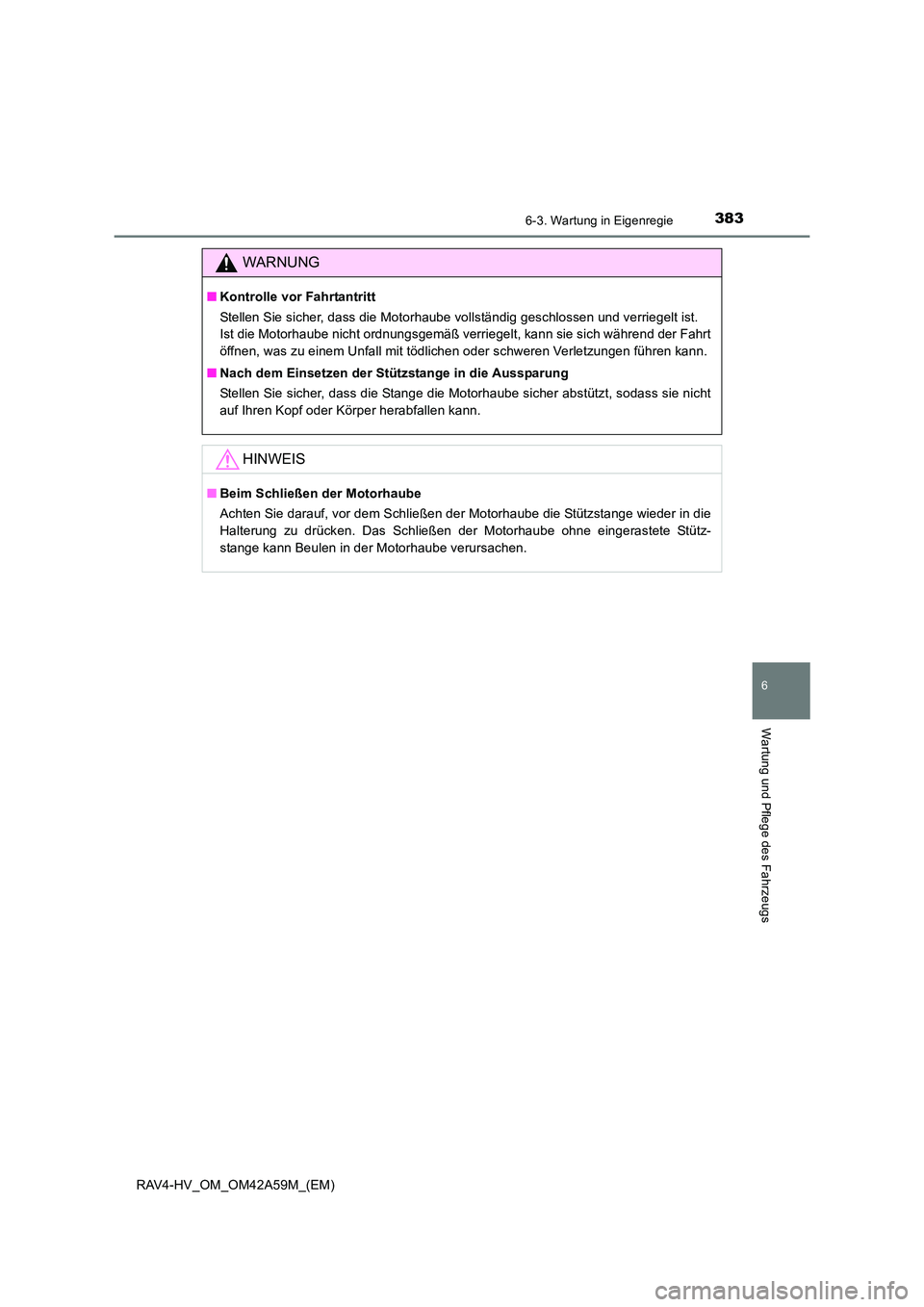 TOYOTA RAV4 HYBRID 2015  Betriebsanleitungen (in German) 3836-3. Wartung in Eigenregie
RAV4-HV_OM_OM42A59M_(EM)
6
Wartung und Pflege des Fahrzeugs
WARNUNG
■Kontrolle vor Fahrtantritt
Stellen Sie sicher, dass die Motorhaube vollständig geschlossen und ver
