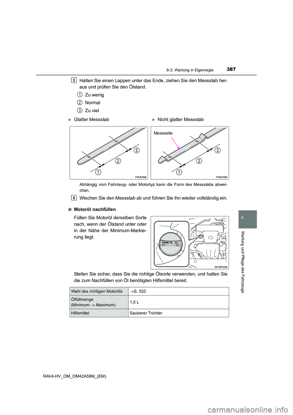 TOYOTA RAV4 HYBRID 2015  Betriebsanleitungen (in German) 3876-3. Wartung in Eigenregie
RAV4-HV_OM_OM42A59M_(EM)
6
Wartung und Pflege des Fahrzeugs
Halten Sie einen Lappen unter das Ende, ziehen Sie den Messstab her-
aus und prüfen Sie den Ölstand.Zu wenig