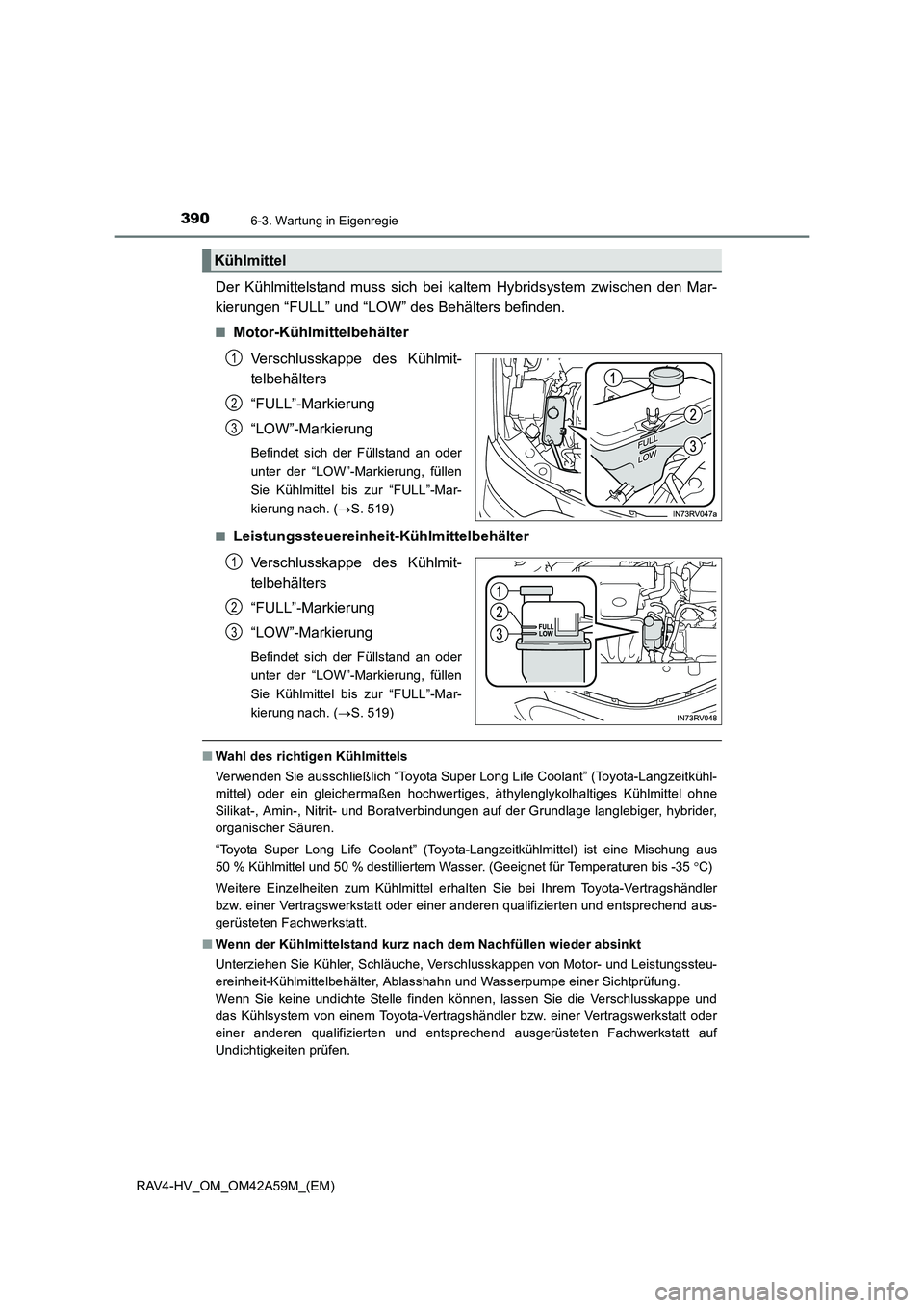 TOYOTA RAV4 HYBRID 2015 Betriebsanleitungen (in German) 3906-3. Wartung in Eigenregie
RAV4-HV_OM_OM42A59M_(EM)
Der Kühlmittelstand muss sich bei kaltem Hybridsystem zwischen den Mar-
kierungen “FULL” und “LOW” des Behälters befinden.
■Motor-Kü TOYOTA RAV4 HYBRID 2015 Betriebsanleitungen (in German) 3906-3. Wartung in Eigenregie
RAV4-HV_OM_OM42A59M_(EM)
Der Kühlmittelstand muss sich bei kaltem Hybridsystem zwischen den Mar-
kierungen “FULL” und “LOW” des Behälters befinden.
■Motor-Kü