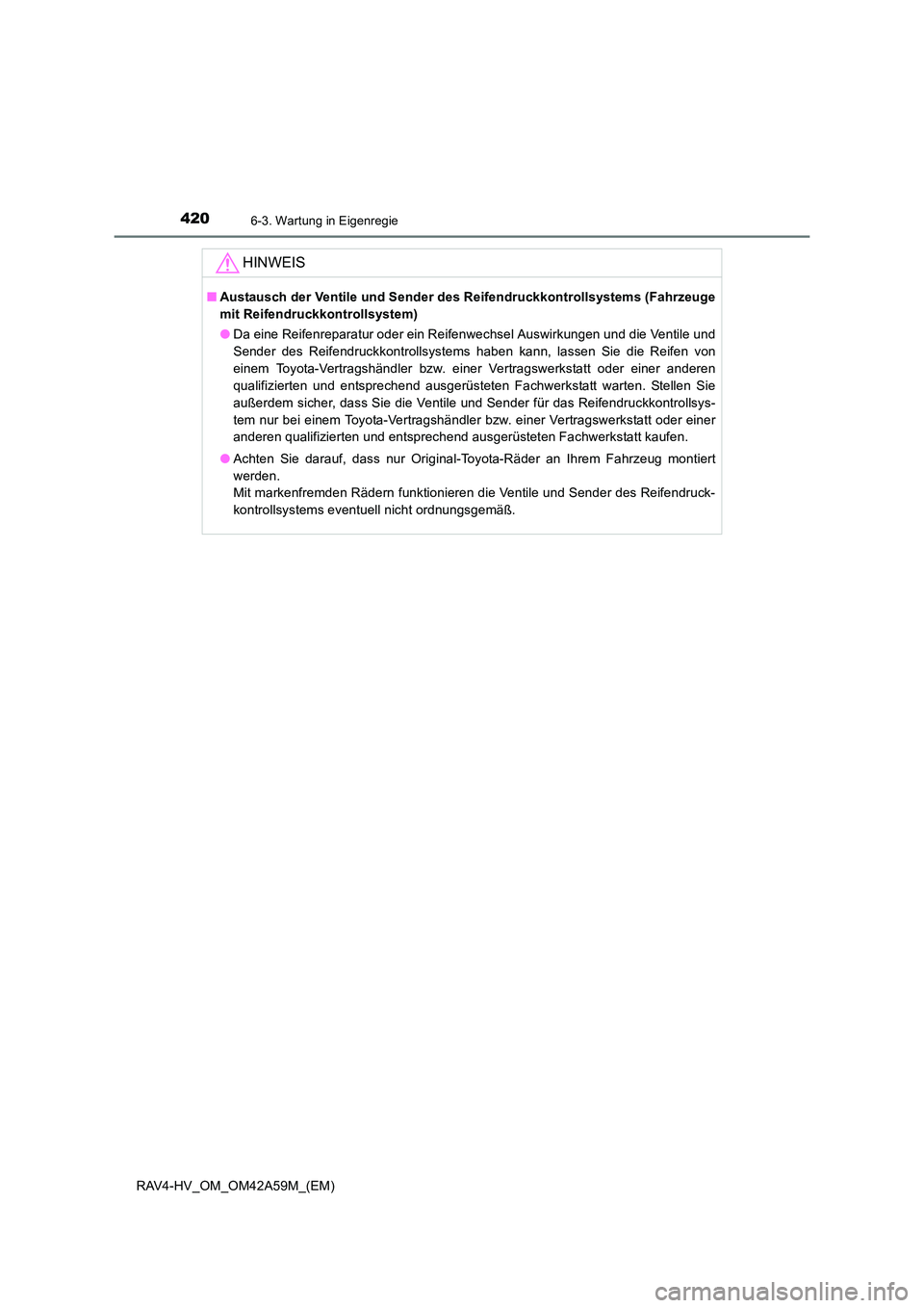 TOYOTA RAV4 HYBRID 2015  Betriebsanleitungen (in German) 4206-3. Wartung in Eigenregie
RAV4-HV_OM_OM42A59M_(EM)
HINWEIS
■Austausch der Ventile und Sender des Reifendruckkontrollsystems (Fahrzeuge
mit Reifendruckkontrollsystem)
●Da eine Reifenreparatur o
