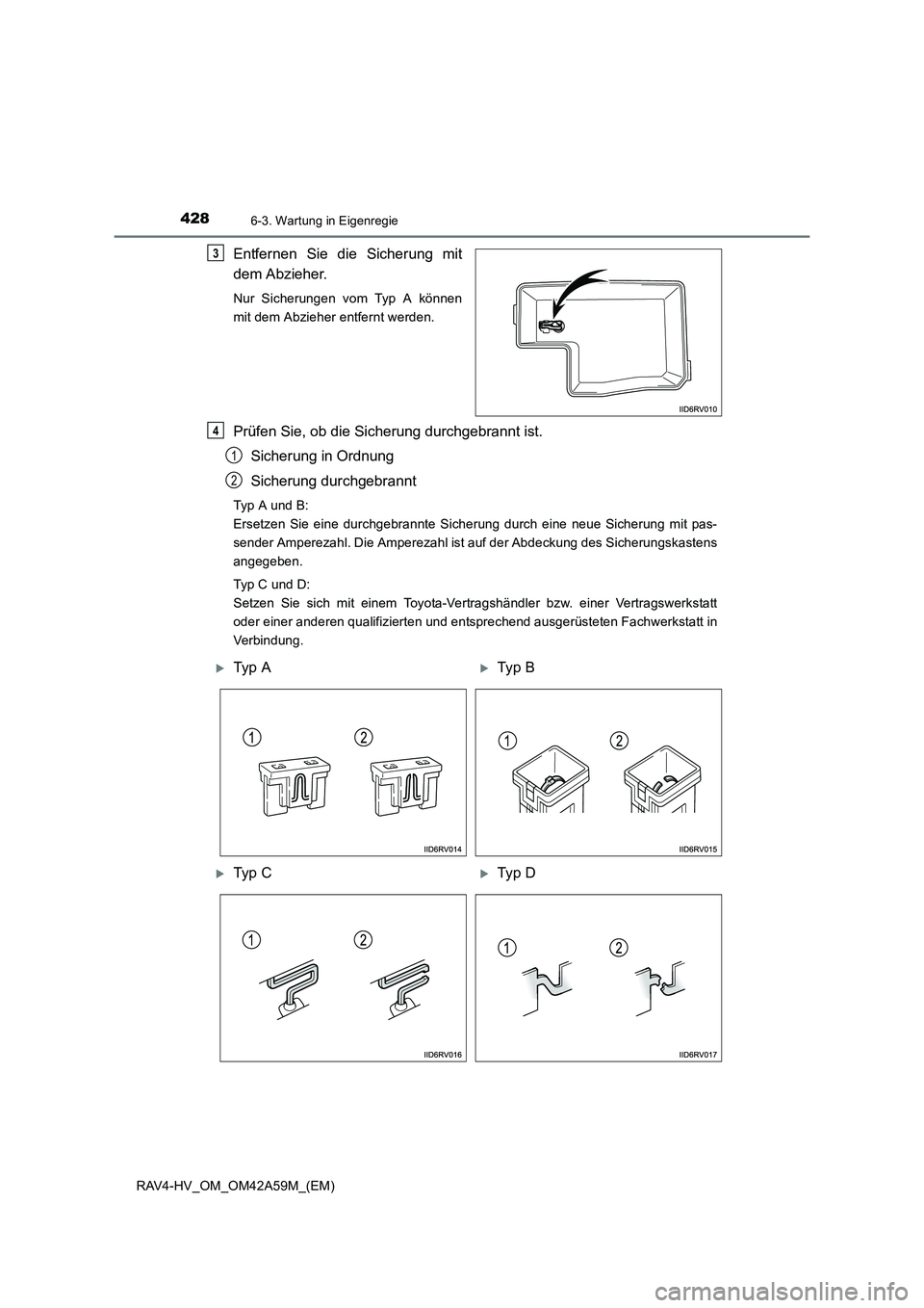 TOYOTA RAV4 HYBRID 2015  Betriebsanleitungen (in German) 4286-3. Wartung in Eigenregie
RAV4-HV_OM_OM42A59M_(EM)
Entfernen Sie die Sicherung mit
dem Abzieher.
Nur Sicherungen vom Typ A können
mit dem Abzieher entfernt werden.
Prüfen Sie, ob die Sicherung d