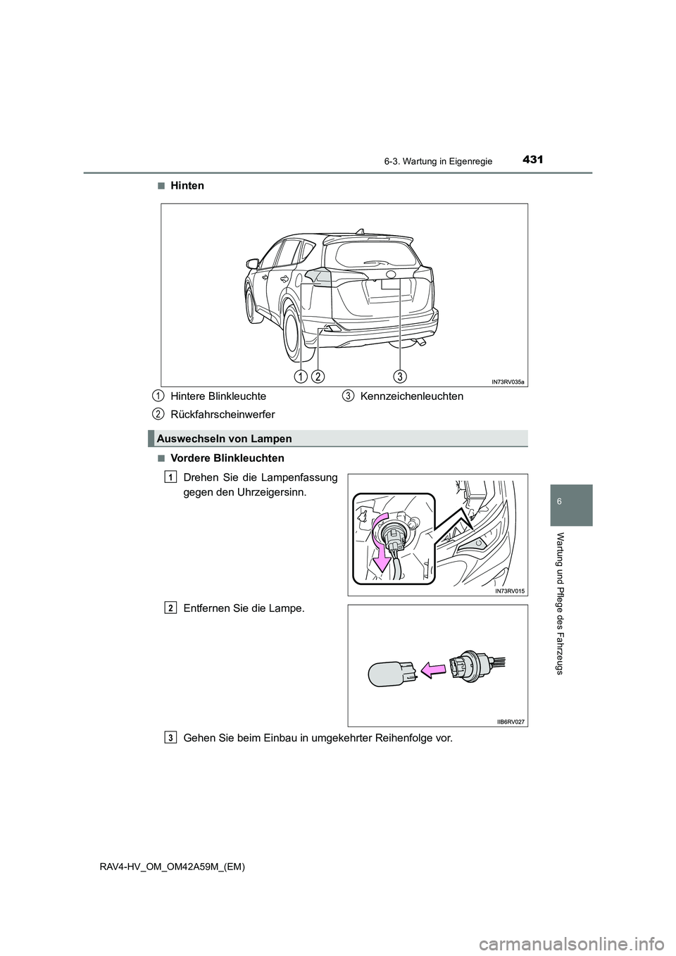 TOYOTA RAV4 HYBRID 2015  Betriebsanleitungen (in German) 4316-3. Wartung in Eigenregie
RAV4-HV_OM_OM42A59M_(EM)
6
Wartung und Pflege des Fahrzeugs
■Hinten
■Vordere BlinkleuchtenDrehen Sie die Lampenfassung
gegen den Uhrzeigersinn.
Entfernen Sie die Lamp