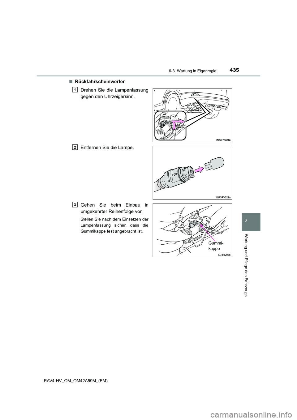 TOYOTA RAV4 HYBRID 2015  Betriebsanleitungen (in German) 4356-3. Wartung in Eigenregie
RAV4-HV_OM_OM42A59M_(EM)
6
Wartung und Pflege des Fahrzeugs
■RückfahrscheinwerferDrehen Sie die Lampenfassung
gegen den Uhrzeigersinn.
Entfernen Sie die Lampe.
Gehen S