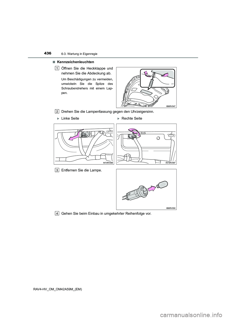 TOYOTA RAV4 HYBRID 2015  Betriebsanleitungen (in German) 4366-3. Wartung in Eigenregie
RAV4-HV_OM_OM42A59M_(EM)■
Kennzeichenleuchten
Öffnen Sie die Heckklappe und
nehmen Sie die Abdeckung ab.
Um Beschädigungen zu vermeiden,
umwickeln Sie die Spitze des
