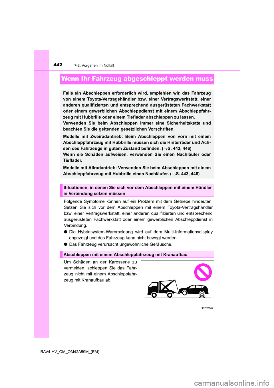 TOYOTA RAV4 HYBRID 2015  Betriebsanleitungen (in German) 4427-2. Vorgehen im Notfall
RAV4-HV_OM_OM42A59M_(EM)
Wenn Ihr Fahrzeug abgeschleppt werden muss
Folgende Symptome können auf ein Problem mit dem Getriebe hindeuten.
Setzen Sie sich vor dem Abschl epp