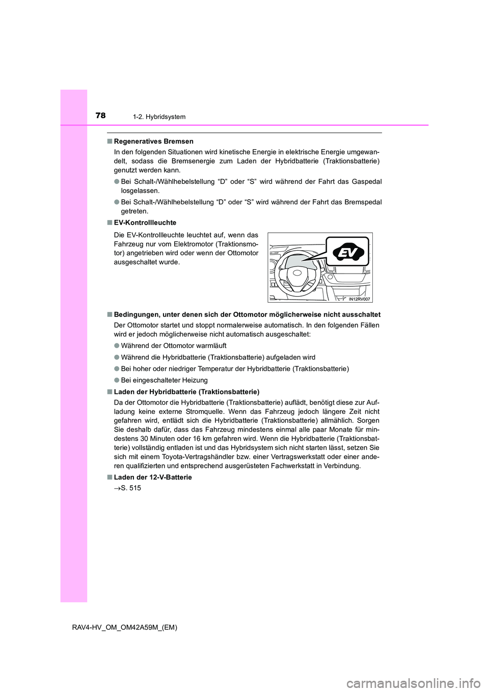 TOYOTA RAV4 HYBRID 2015 Betriebsanleitungen (in German) 781-2. Hybridsystem
RAV4-HV_OM_OM42A59M_(EM)
■Regeneratives Bremsen
In den folgenden Situationen wird kinetische Energie in elektrische Energie umgewan-
delt, sodass die Bremsenergie zum Laden der H TOYOTA RAV4 HYBRID 2015 Betriebsanleitungen (in German) 781-2. Hybridsystem
RAV4-HV_OM_OM42A59M_(EM)
■Regeneratives Bremsen
In den folgenden Situationen wird kinetische Energie in elektrische Energie umgewan-
delt, sodass die Bremsenergie zum Laden der H