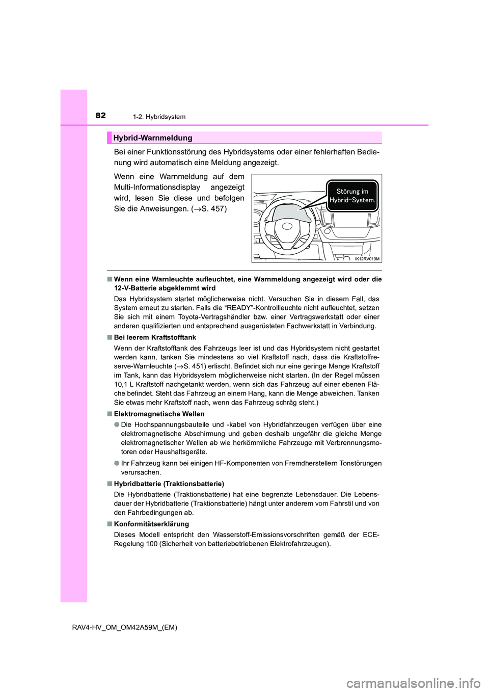 TOYOTA RAV4 HYBRID 2015 Betriebsanleitungen (in German) 821-2. Hybridsystem
RAV4-HV_OM_OM42A59M_(EM)
Bei einer Funktionsstörung des Hybridsystems oder einer fehlerhaften Bedie-
nung wird automatisch eine Meldung angezeigt.
Wenn eine Warnmeldung auf dem
Mu TOYOTA RAV4 HYBRID 2015 Betriebsanleitungen (in German) 821-2. Hybridsystem
RAV4-HV_OM_OM42A59M_(EM)
Bei einer Funktionsstörung des Hybridsystems oder einer fehlerhaften Bedie-
nung wird automatisch eine Meldung angezeigt.
Wenn eine Warnmeldung auf dem
Mu