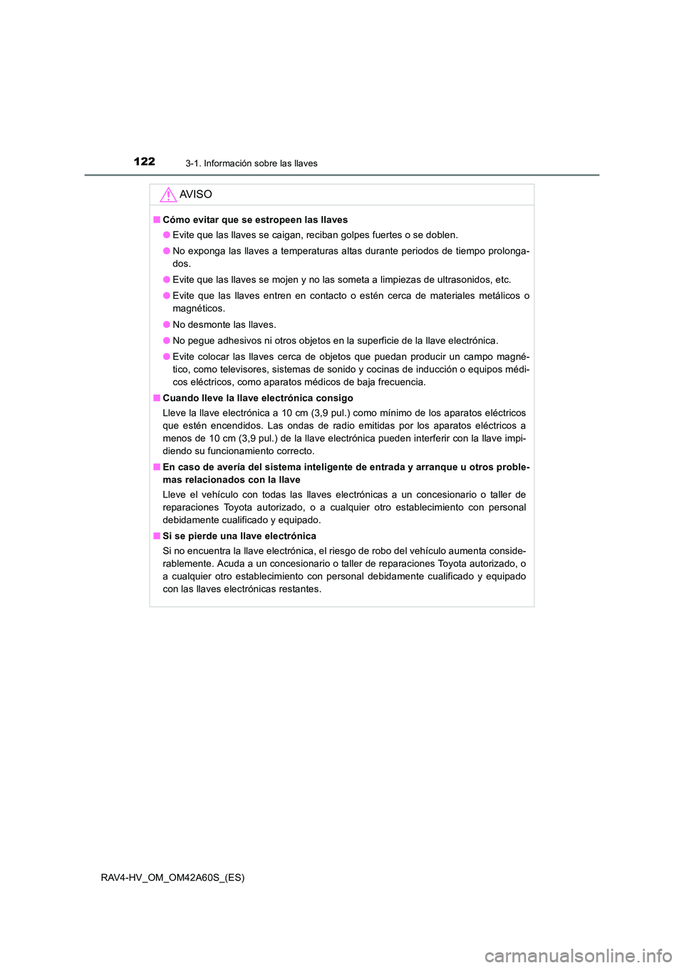 TOYOTA RAV4 HYBRID 2016  Manual del propietario (in Spanish) 1223-1. Información sobre las llaves
RAV4-HV_OM_OM42A60S_(ES)
AV I S O
■Cómo evitar que se estropeen las llaves
●Evite que las llaves se caigan, reciban golpes fuertes o se doblen.
● No expong