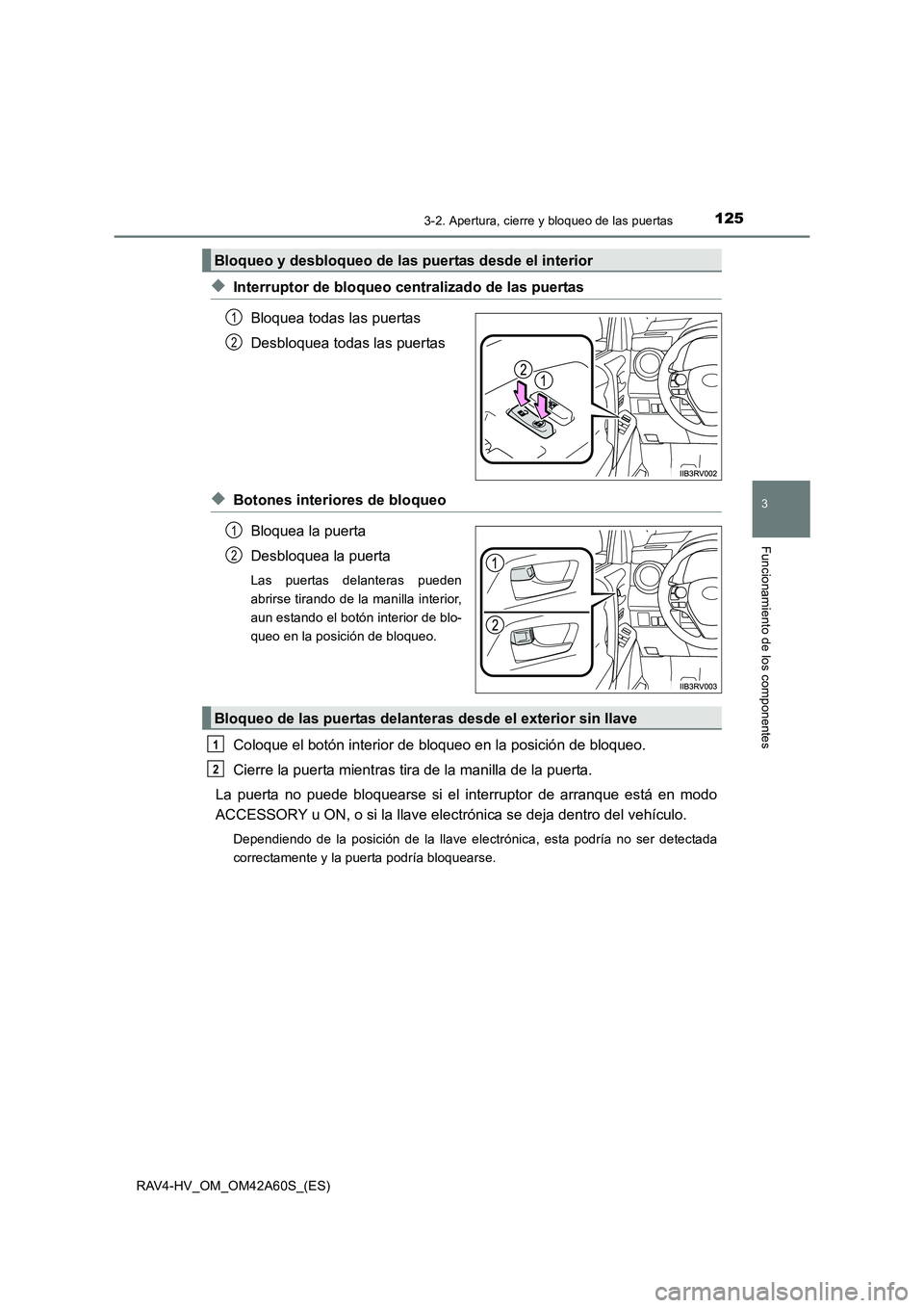 TOYOTA RAV4 HYBRID 2016  Manual del propietario (in Spanish) 1253-2. Apertura, cierre y bloqueo de las puertas
3
Funcionamiento de los componentes
RAV4-HV_OM_OM42A60S_(ES)
◆Interruptor de bloqueo centralizado de las puertasBloquea todas las puertas
Desbloquea