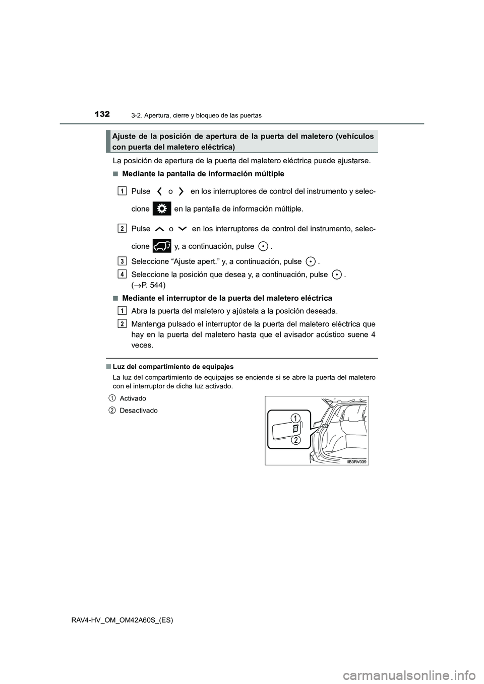 TOYOTA RAV4 HYBRID 2016  Manual del propietario (in Spanish) 1323-2. Apertura, cierre y bloqueo de las puertas
RAV4-HV_OM_OM42A60S_(ES)
La posición de apertura de la puerta del maletero eléctrica puede ajustarse.
■Mediante la pantalla de información múlti
