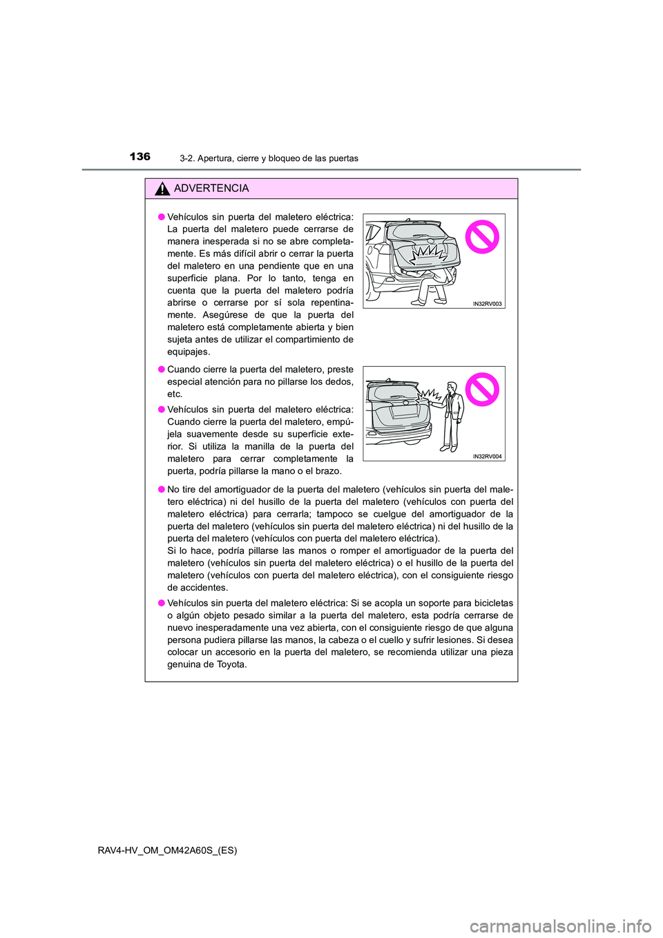TOYOTA RAV4 HYBRID 2016  Manual del propietario (in Spanish) 1363-2. Apertura, cierre y bloqueo de las puertas
RAV4-HV_OM_OM42A60S_(ES)
ADVERTENCIA
●No tire del amortiguador de la puerta del maletero (vehículos sin puerta del male-
tero eléctrica) ni del hu
