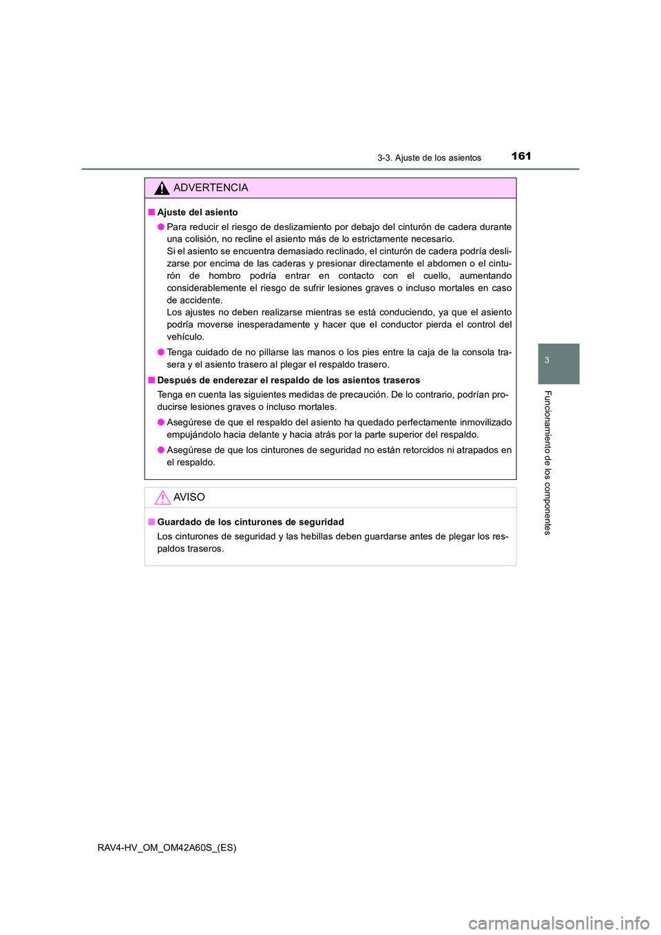 TOYOTA RAV4 HYBRID 2016  Manual del propietario (in Spanish) 1613-3. Ajuste de los asientos
3
Funcionamiento de los componentes
RAV4-HV_OM_OM42A60S_(ES)
ADVERTENCIA
■Ajuste del asiento
●Para reducir el riesgo de deslizamiento por debajo del cinturón de cad