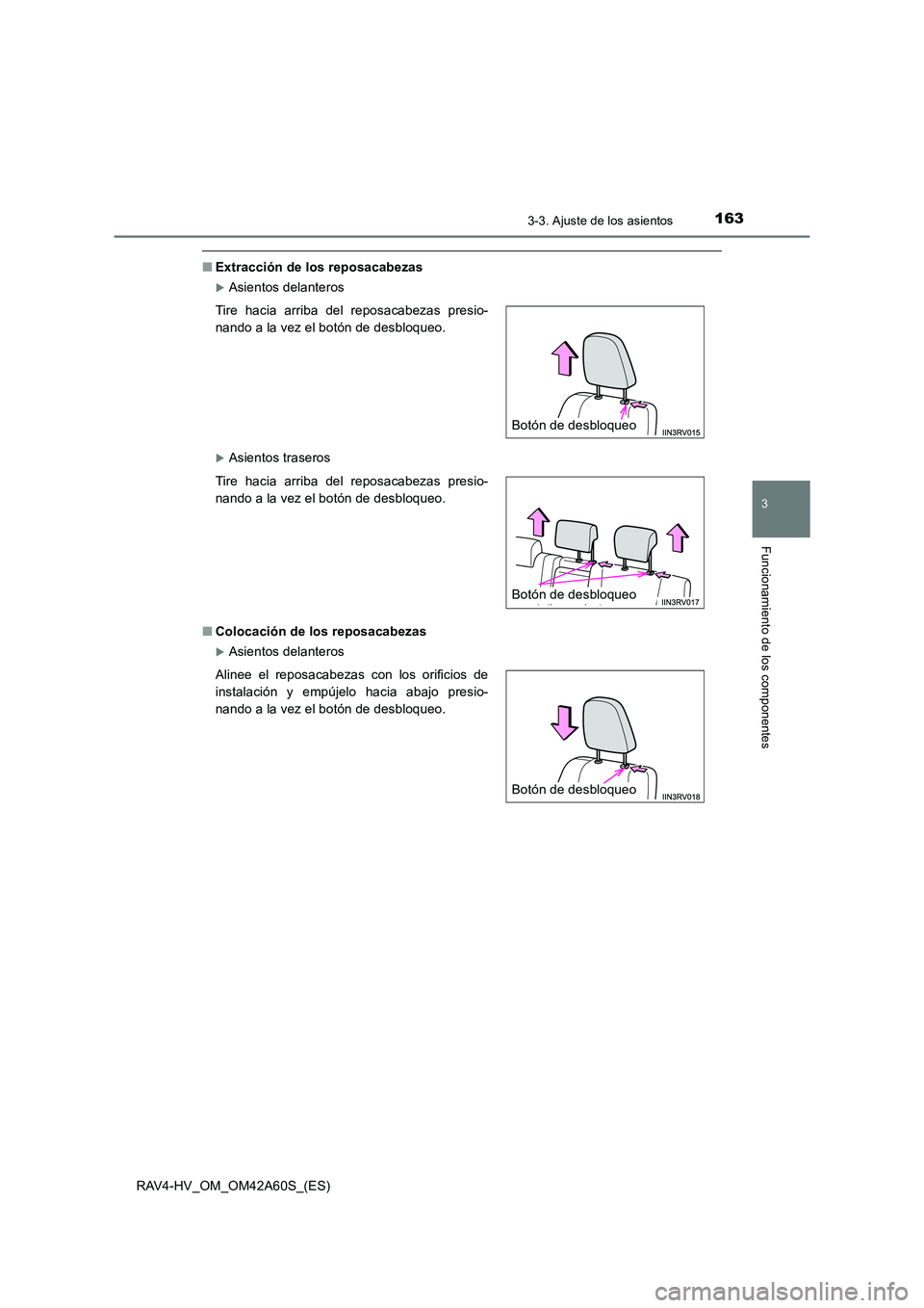 TOYOTA RAV4 HYBRID 2016  Manual del propietario (in Spanish) 1633-3. Ajuste de los asientos
3
Funcionamiento de los componentes
RAV4-HV_OM_OM42A60S_(ES)
■Extracción de los reposacabezas
�XAsientos delanteros
�XAsientos traseros
■ Colocación de los reposac