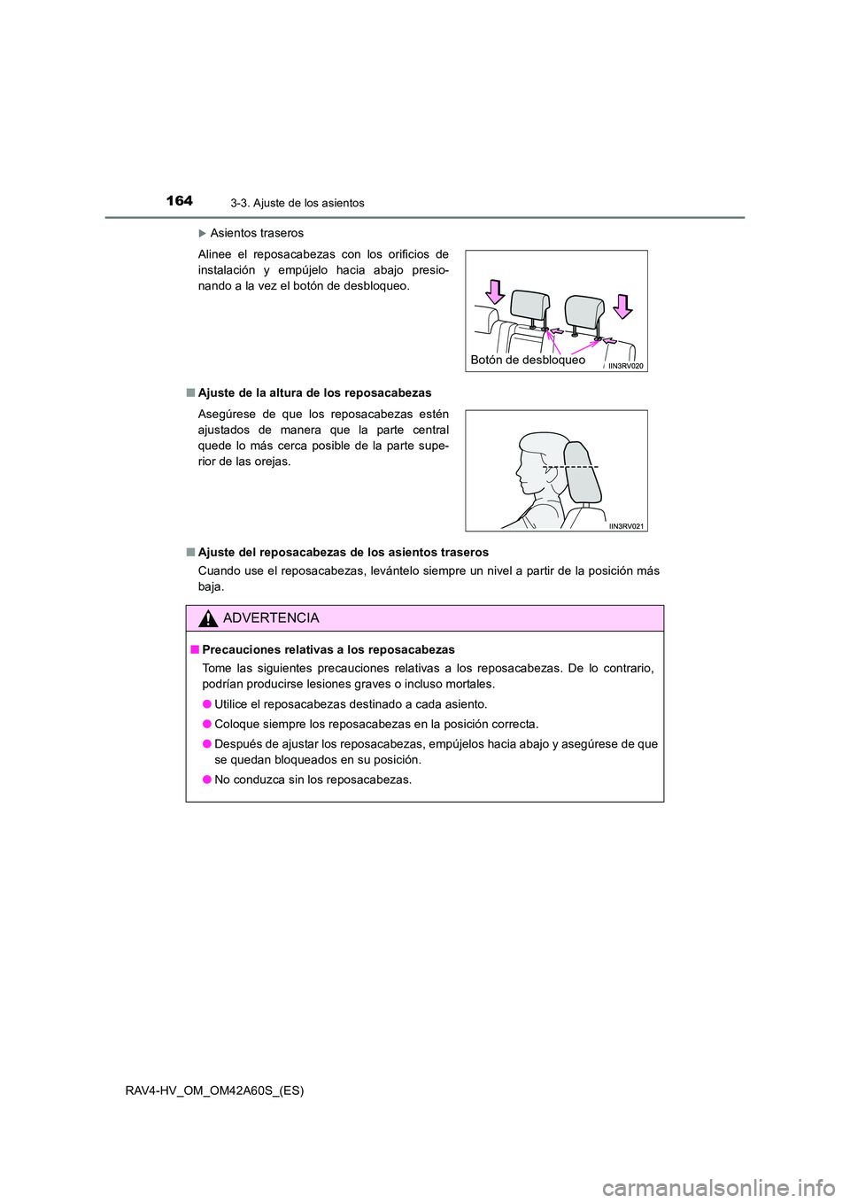 TOYOTA RAV4 HYBRID 2016  Manual del propietario (in Spanish) 1643-3. Ajuste de los asientos
RAV4-HV_OM_OM42A60S_(ES)
�XAsientos traseros
■ Ajuste de la altura de los reposacabezas
■ Ajuste del reposacabezas de los asientos traseros
Cuando use el reposacabez