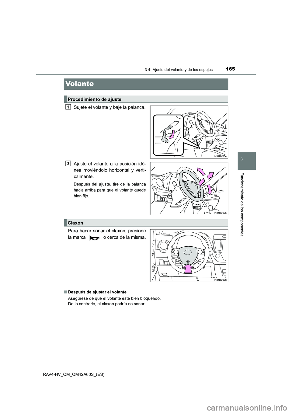 TOYOTA RAV4 HYBRID 2016  Manual del propietario (in Spanish) 165
3
3-4. Ajuste del volante y de los espejos
Funcionamiento de los componentes
RAV4-HV_OM_OM42A60S_(ES)
Volante
Sujete el volante y baje la palanca.
Ajuste el volante a la posición idó-
nea movié