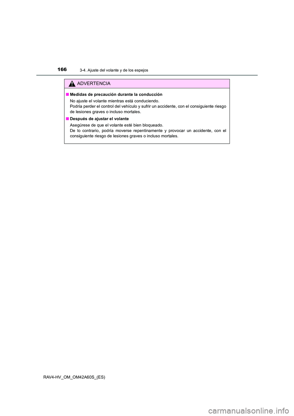 TOYOTA RAV4 HYBRID 2016  Manual del propietario (in Spanish) 1663-4. Ajuste del volante y de los espejos
RAV4-HV_OM_OM42A60S_(ES)
ADVERTENCIA
■Medidas de precaución durante la conducción
No ajuste el volante mientras está conduciendo. 
Podría perder el co