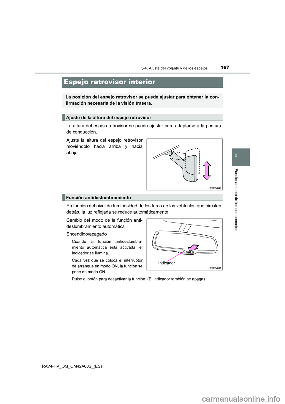 TOYOTA RAV4 HYBRID 2016  Manual del propietario (in Spanish) 167
3
3-4. Ajuste del volante y de los espejos
Funcionamiento de los componentes
RAV4-HV_OM_OM42A60S_(ES)
Espejo retrovisor interior
La altura del espejo retrovisor se puede ajustar para adaptarse a l