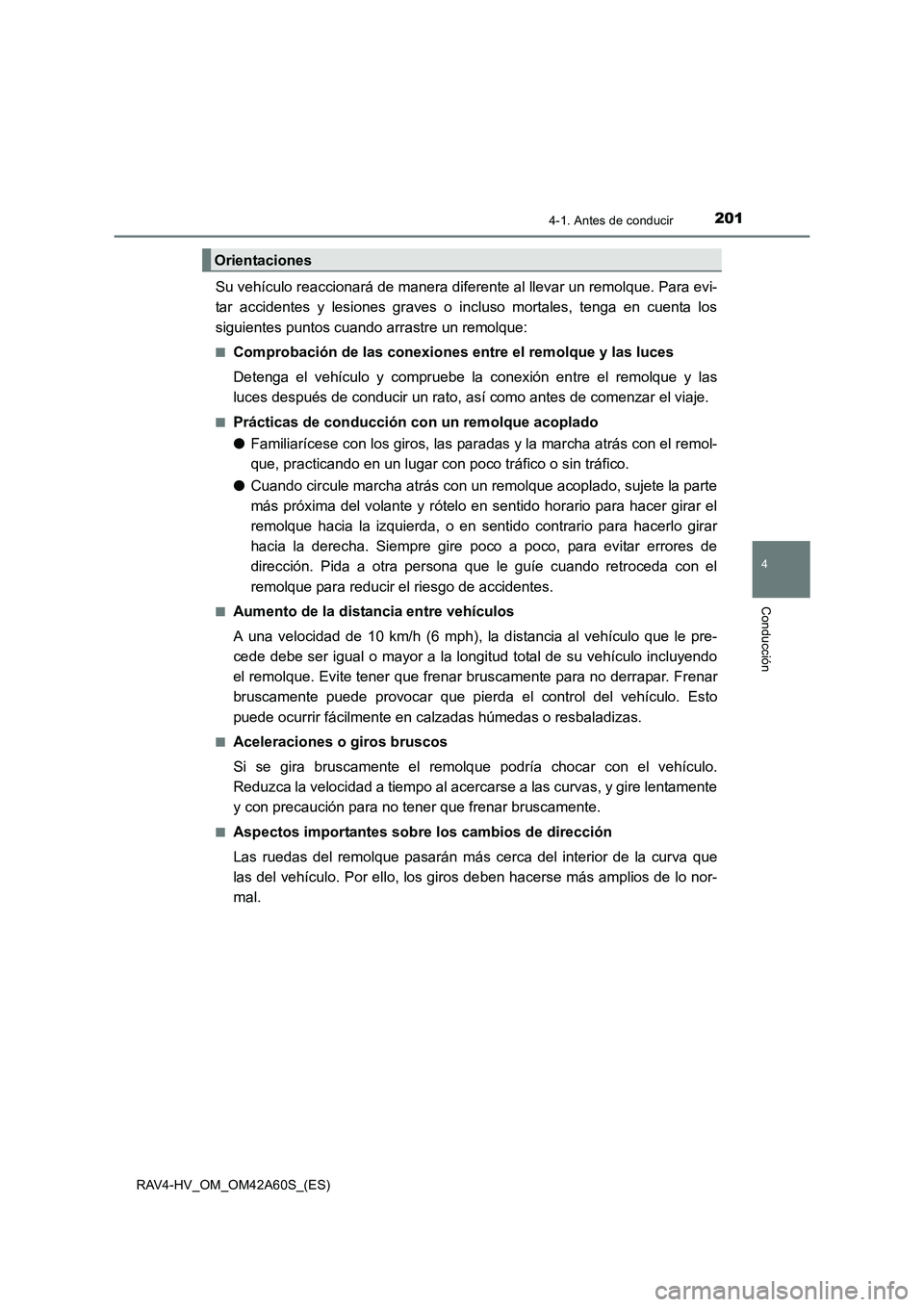 TOYOTA RAV4 HYBRID 2016  Manual del propietario (in Spanish) 2014-1. Antes de conducir
4
Conducción
RAV4-HV_OM_OM42A60S_(ES)
Su vehículo reaccionará de manera diferente al llevar un remolque. Para evi-
tar accidentes y lesiones graves o incluso mortales, ten