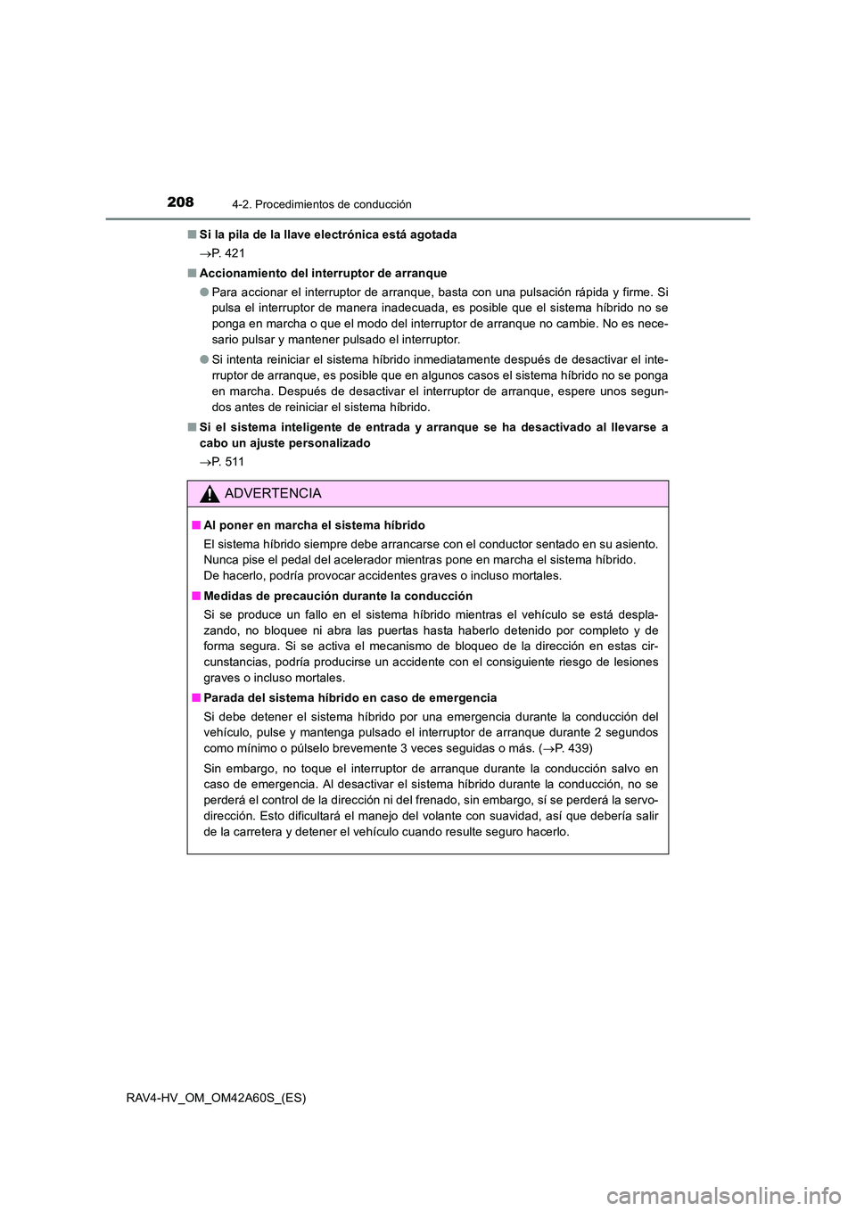 TOYOTA RAV4 HYBRID 2016  Manual del propietario (in Spanish) 2084-2. Procedimientos de conducción
RAV4-HV_OM_OM42A60S_(ES)■
Si la pila de la llave electrónica está agotada
→P.  4 2 1
■ Accionamiento del interruptor de arranque
●Para accionar el inter