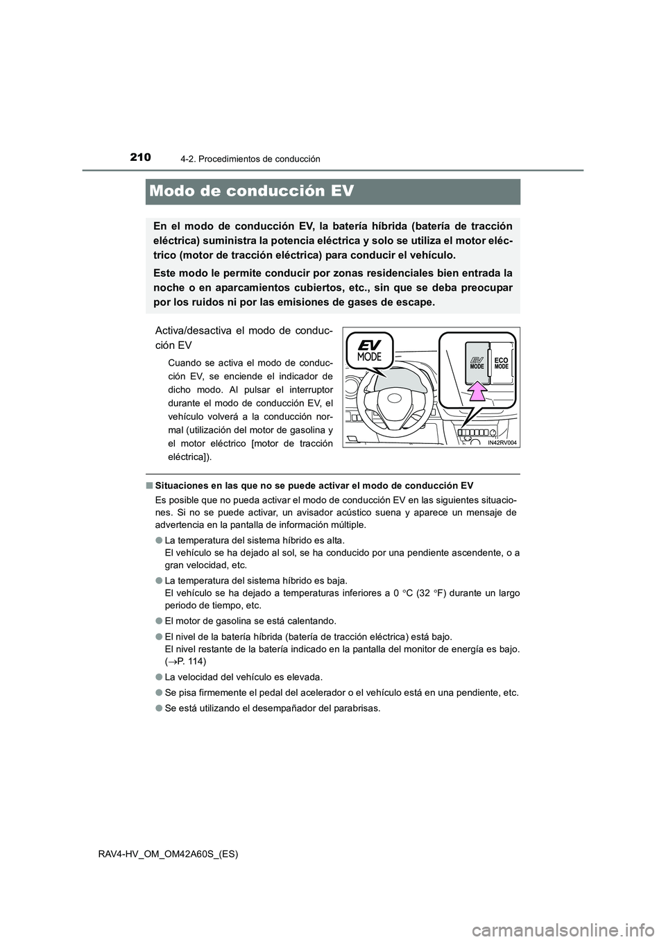 TOYOTA RAV4 HYBRID 2016  Manual del propietario (in Spanish) 2104-2. Procedimientos de conducción
RAV4-HV_OM_OM42A60S_(ES)
Modo de conducción EV
Activa/desactiva el modo de conduc-
ción EV
Cuando se activa el modo de conduc-
ción EV, se enciende el indicado