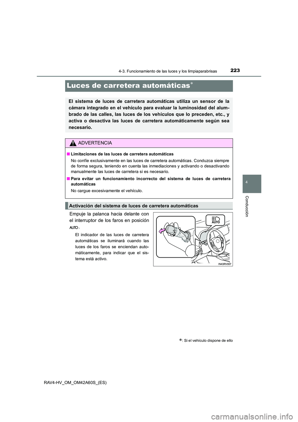 TOYOTA RAV4 HYBRID 2016  Manual del propietario (in Spanish) 223
4
4-3. Funcionamiento de las luces y los limpiaparabrisas
Conducción
RAV4-HV_OM_OM42A60S_(ES)
Luces de carretera automáticas∗
Empuje la palanca hacia delante con
el interruptor de los faros en