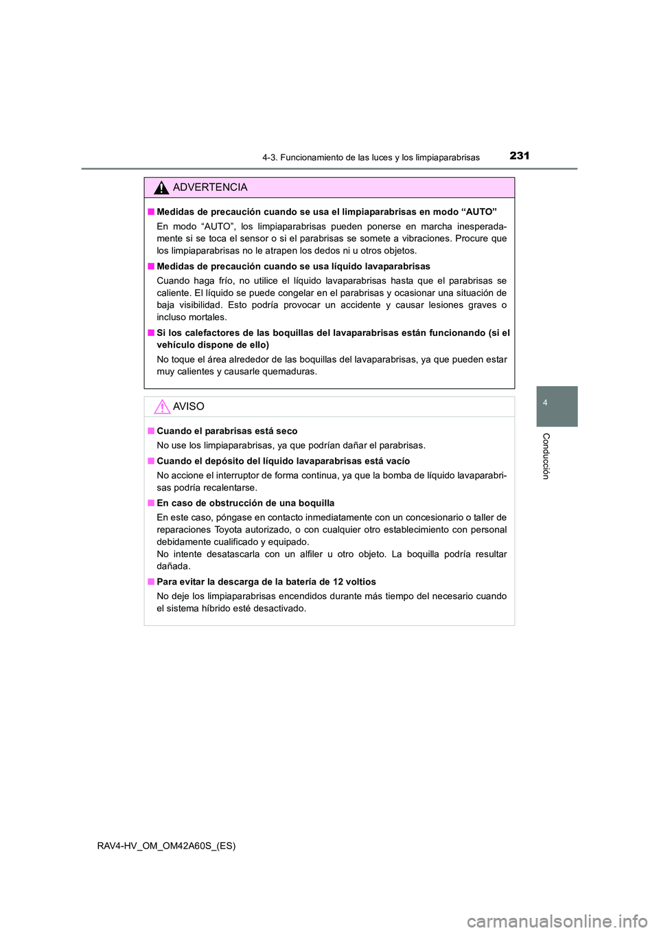 TOYOTA RAV4 HYBRID 2016  Manual del propietario (in Spanish) 2314-3. Funcionamiento de las luces y los limpiaparabrisas
4
Conducción
RAV4-HV_OM_OM42A60S_(ES)
ADVERTENCIA
■Medidas de precaución cuando se usa el limpiaparabrisas en modo “AUTO”
En modo “