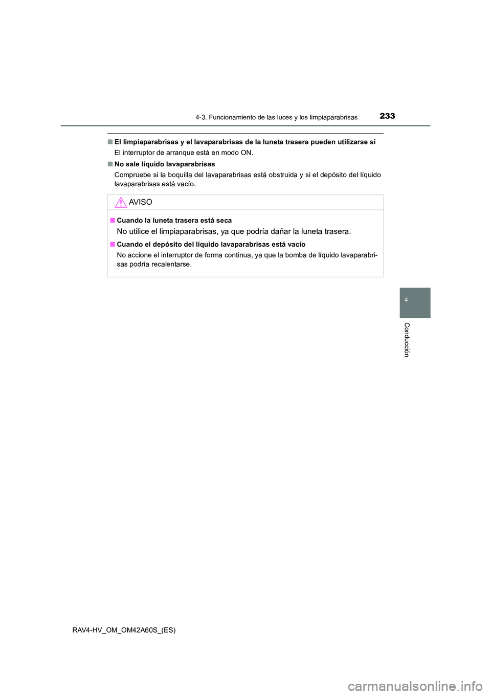 TOYOTA RAV4 HYBRID 2016  Manual del propietario (in Spanish) 2334-3. Funcionamiento de las luces y los limpiaparabrisas
4
Conducción
RAV4-HV_OM_OM42A60S_(ES)
■El limpiaparabrisas y el lavaparabrisas de la luneta trasera pueden utilizarse si
El interruptor de