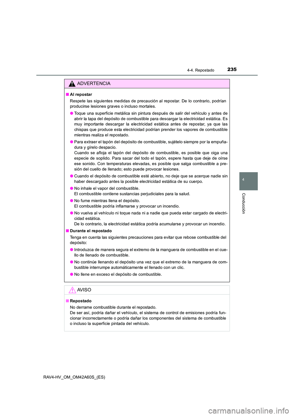 TOYOTA RAV4 HYBRID 2016  Manual del propietario (in Spanish) 2354-4. Repostado
4
Conducción
RAV4-HV_OM_OM42A60S_(ES)
ADVERTENCIA
■Al repostar
Respete las siguientes medidas de precaución al repostar. De lo contrario, podrían
producirse lesiones graves o in