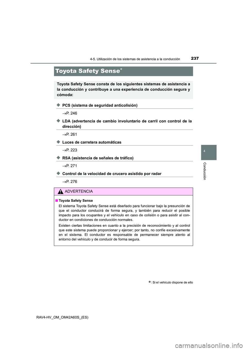 TOYOTA RAV4 HYBRID 2016  Manual del propietario (in Spanish) 237
4
4-5. Utilización de los sistemas de asistencia a la conducción
Conducción
RAV4-HV_OM_OM42A60S_(ES)
Toyota Safety Sense∗
◆PCS (sistema de seguridad anticolisión)
→P. 246
◆LDA (adverte