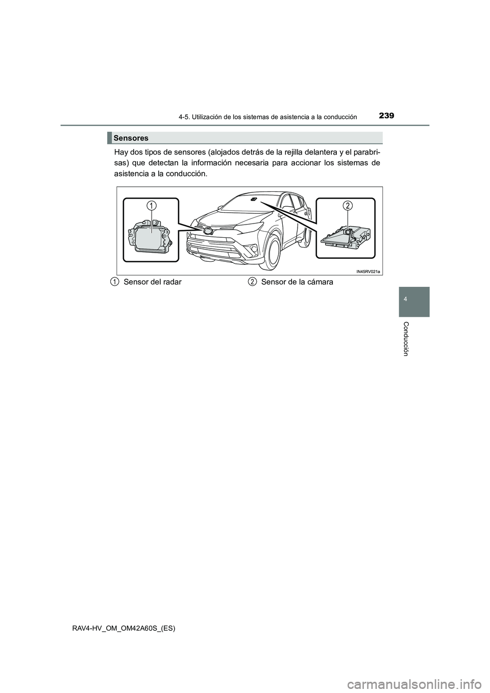 TOYOTA RAV4 HYBRID 2016  Manual del propietario (in Spanish) 2394-5. Utilización de los sistemas de asistencia a la conducción
4
Conducción
RAV4-HV_OM_OM42A60S_(ES)
Hay dos tipos de sensores (alojados detrás de la rejilla delantera y el parabri-
sas) que de
