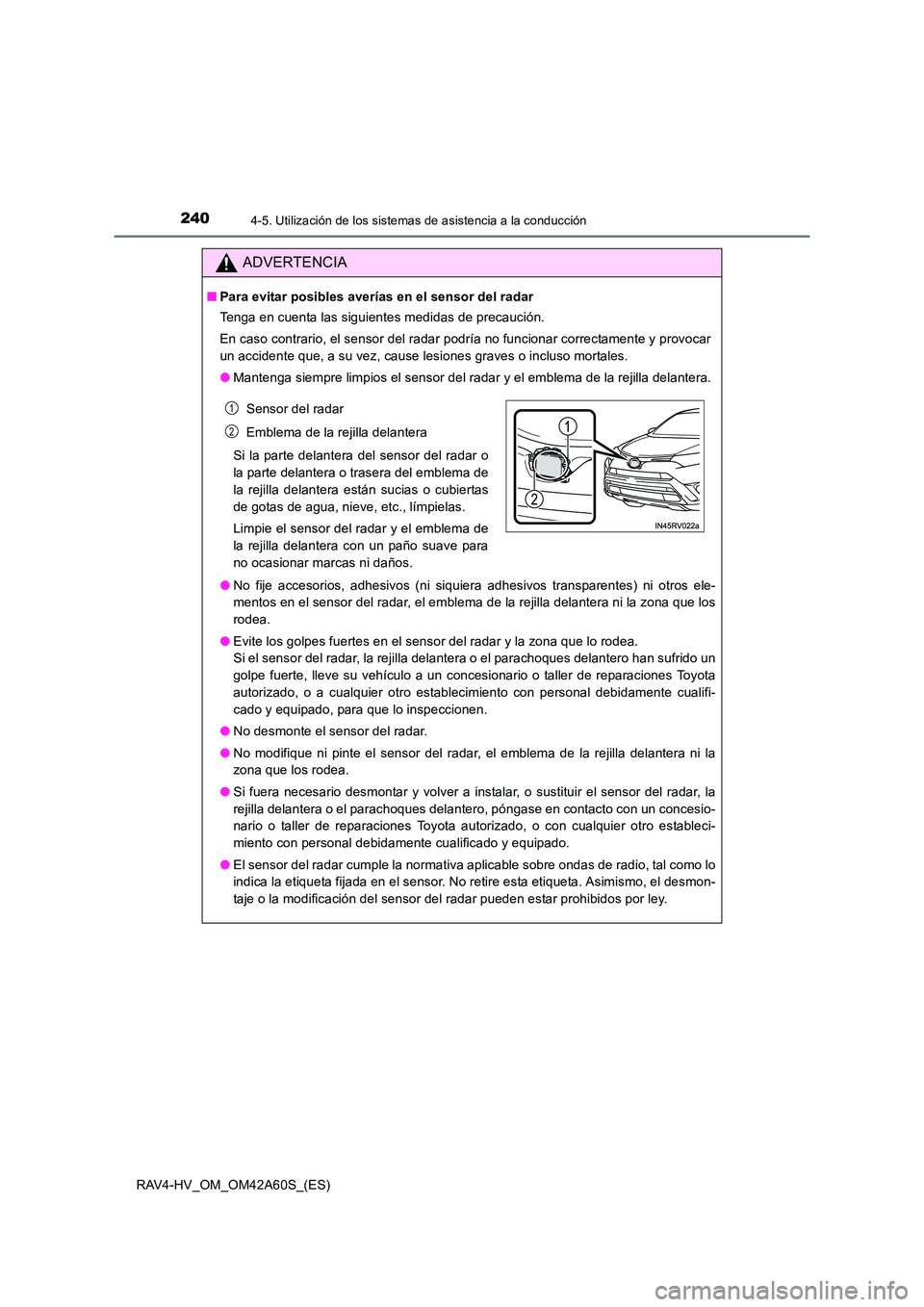 TOYOTA RAV4 HYBRID 2016  Manual del propietario (in Spanish) 2404-5. Utilización de los sistemas de asistencia a la conducción
RAV4-HV_OM_OM42A60S_(ES)
ADVERTENCIA
■Para evitar posibles averías en el sensor del radar
Tenga en cuenta las siguientes medidas 