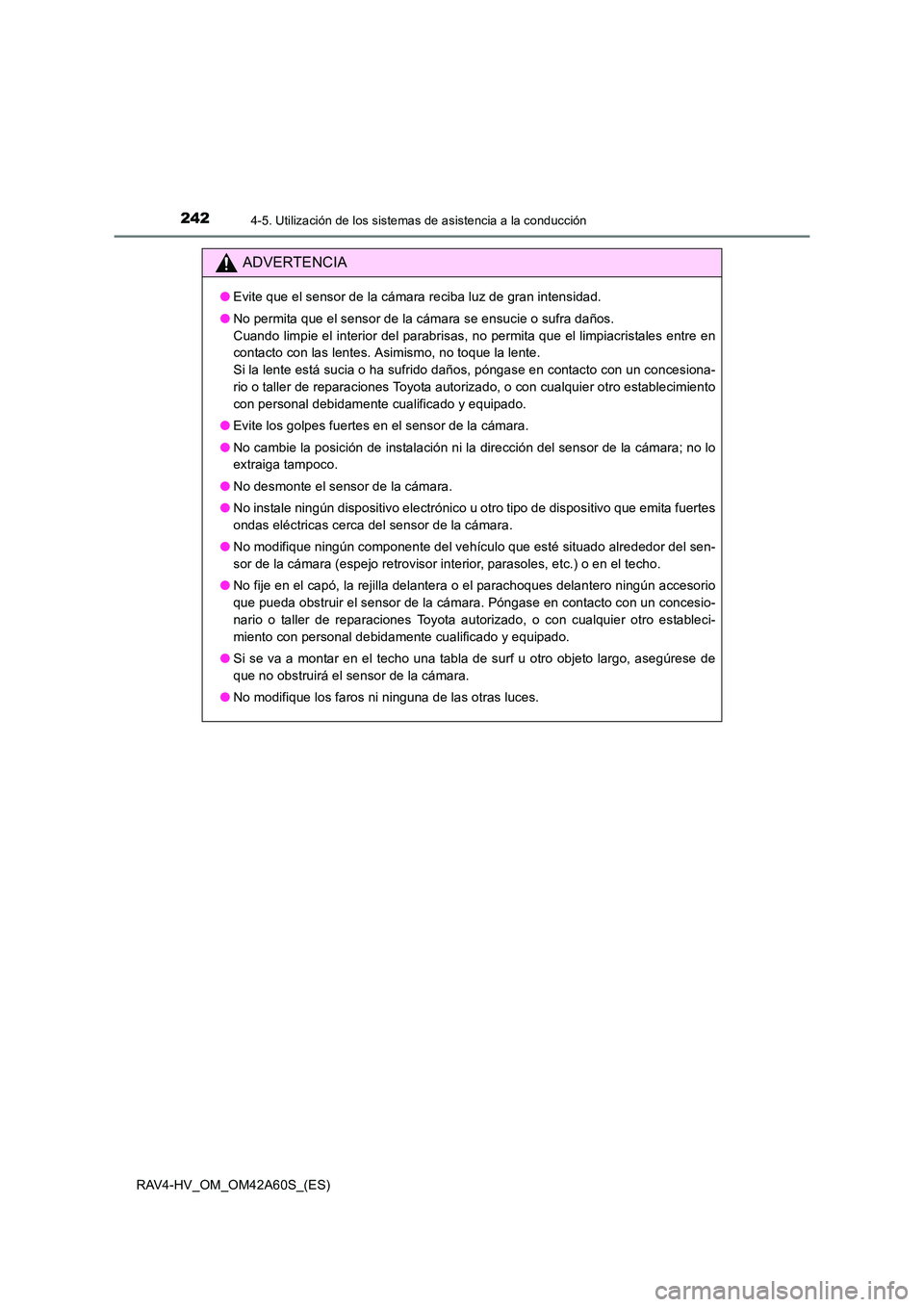 TOYOTA RAV4 HYBRID 2016 Manual del propietario (in Spanish) 2424-5. Utilización de los sistemas de asistencia a la conducción
RAV4-HV_OM_OM42A60S_(ES)
ADVERTENCIA
●Evite que el sensor de la cámara reciba luz de gran intensidad.
● No permita que el senso TOYOTA RAV4 HYBRID 2016 Manual del propietario (in Spanish) 2424-5. Utilización de los sistemas de asistencia a la conducción
RAV4-HV_OM_OM42A60S_(ES)
ADVERTENCIA
●Evite que el sensor de la cámara reciba luz de gran intensidad.
● No permita que el senso