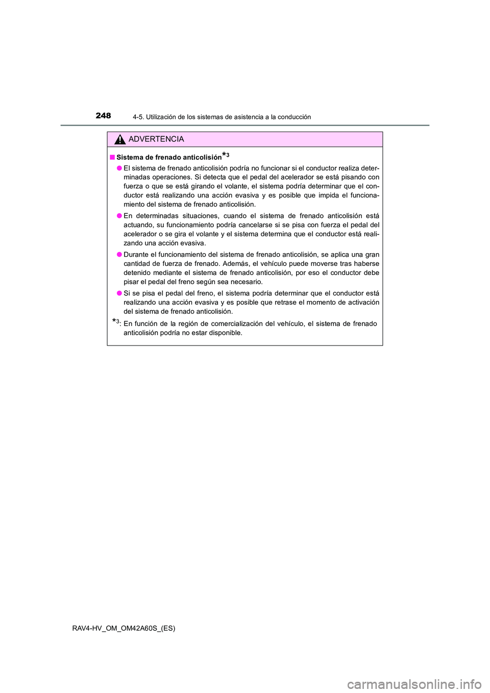 TOYOTA RAV4 HYBRID 2016 Manual del propietario (in Spanish) 2484-5. Utilización de los sistemas de asistencia a la conducción
RAV4-HV_OM_OM42A60S_(ES)
ADVERTENCIA
■Sistema de frenado anticolisión*3
●El sistema de frenado anticolisión podría no funcion TOYOTA RAV4 HYBRID 2016 Manual del propietario (in Spanish) 2484-5. Utilización de los sistemas de asistencia a la conducción
RAV4-HV_OM_OM42A60S_(ES)
ADVERTENCIA
■Sistema de frenado anticolisión*3
●El sistema de frenado anticolisión podría no funcion