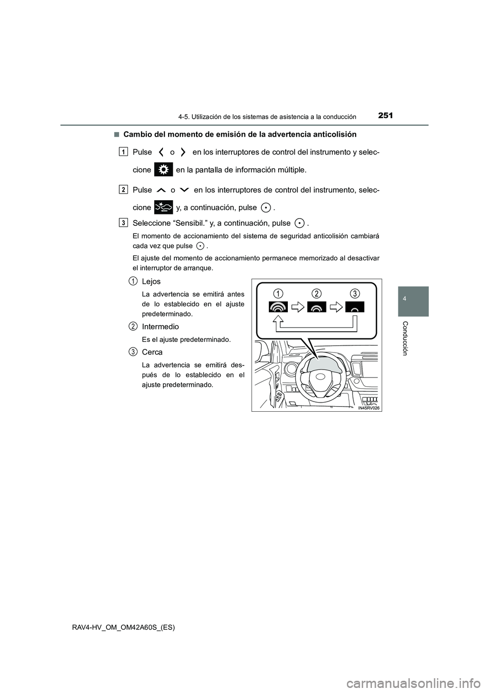 TOYOTA RAV4 HYBRID 2016  Manual del propietario (in Spanish) 2514-5. Utilización de los sistemas de asistencia a la conducción
4
Conducción
RAV4-HV_OM_OM42A60S_(ES)■
Cambio del momento de emisión 
de la advertencia anticolisión
Pulse   o   en los interru