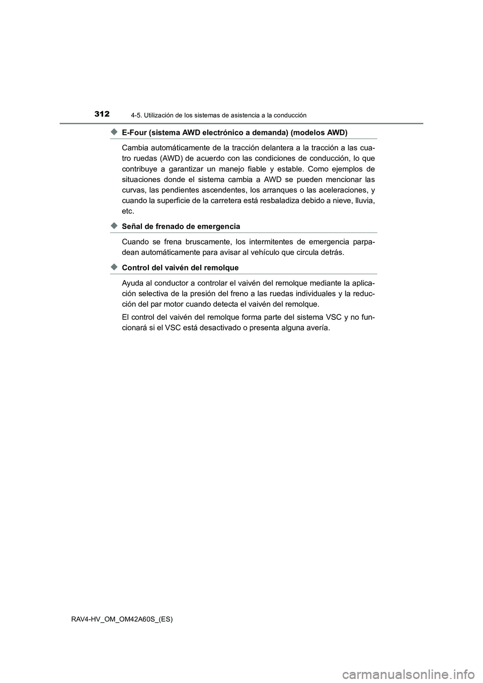 TOYOTA RAV4 HYBRID 2016  Manual del propietario (in Spanish) 3124-5. Utilización de los sistemas de asistencia a la conducción
RAV4-HV_OM_OM42A60S_(ES)
◆E-Four (sistema AWD electrónico a demanda) (modelos AWD)
Cambia automáticamente de la tracción delant