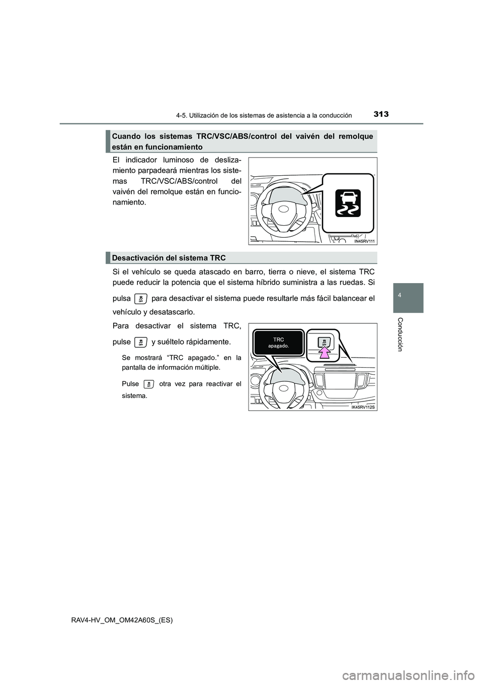 TOYOTA RAV4 HYBRID 2016  Manual del propietario (in Spanish) 3134-5. Utilización de los sistemas de asistencia a la conducción
4
Conducción
RAV4-HV_OM_OM42A60S_(ES)
El indicador luminoso de desliza-
miento parpadeará mientras los siste-
mas TRC/VSC/ABS/cont