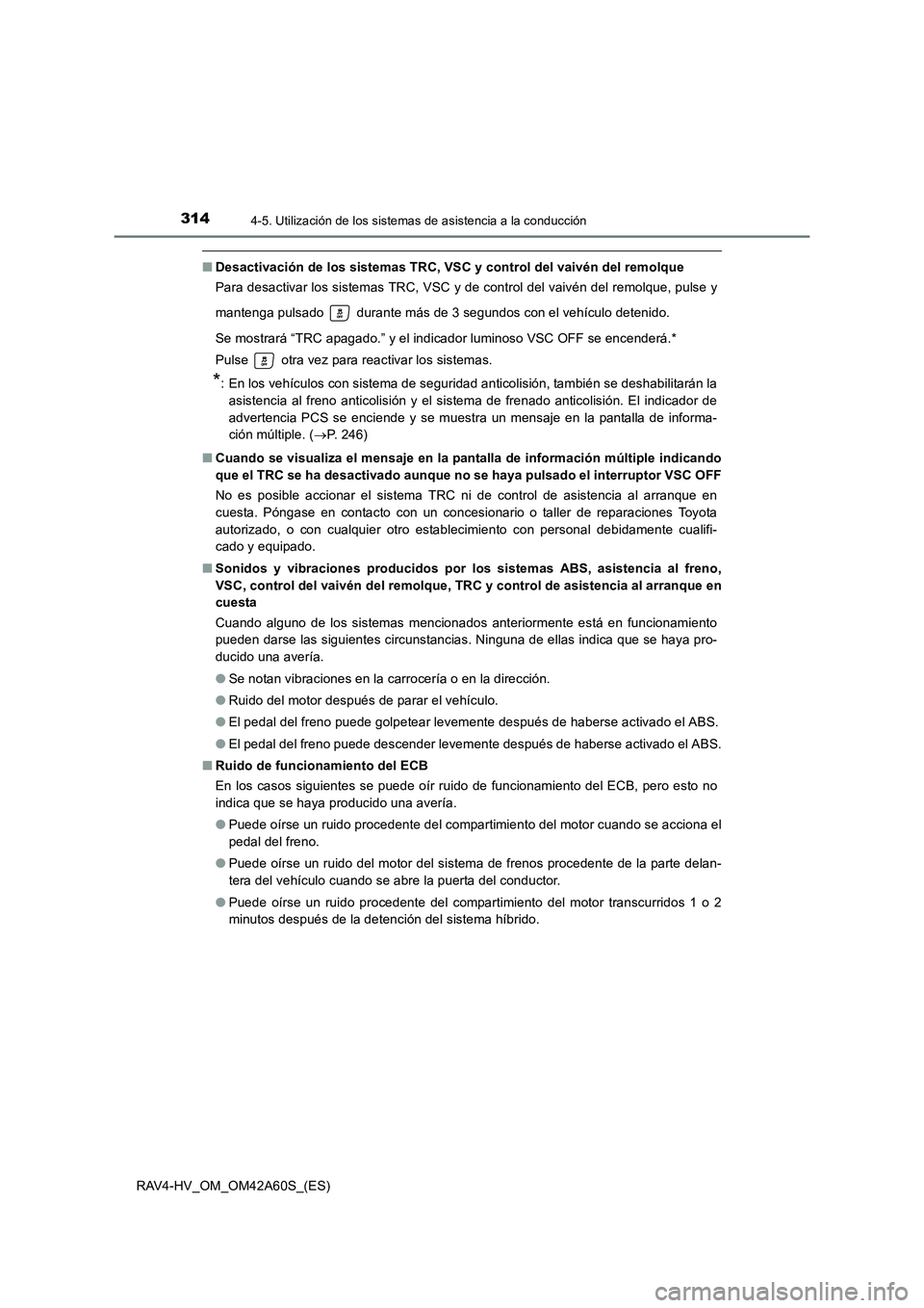 TOYOTA RAV4 HYBRID 2016  Manual del propietario (in Spanish) 3144-5. Utilización de los sistemas de asistencia a la conducción
RAV4-HV_OM_OM42A60S_(ES)
■Desactivación de los sistemas TRC, VSC y control del vaivén del remolque
Para desactivar los sistemas 