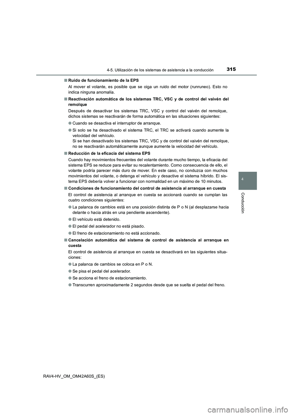 TOYOTA RAV4 HYBRID 2016  Manual del propietario (in Spanish) 3154-5. Utilización de los sistemas de asistencia a la conducción
4
Conducción
RAV4-HV_OM_OM42A60S_(ES)■
Ruido de funcionamiento de la EPS
Al mover el volante, es posible que se oiga un ruido del