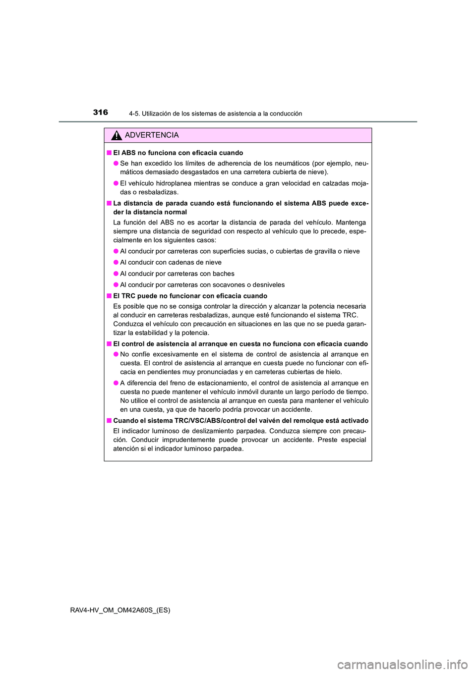 TOYOTA RAV4 HYBRID 2016  Manual del propietario (in Spanish) 3164-5. Utilización de los sistemas de asistencia a la conducción
RAV4-HV_OM_OM42A60S_(ES)
ADVERTENCIA
■El ABS no funciona con eficacia cuando
●Se han excedido los límites de adherencia de los 