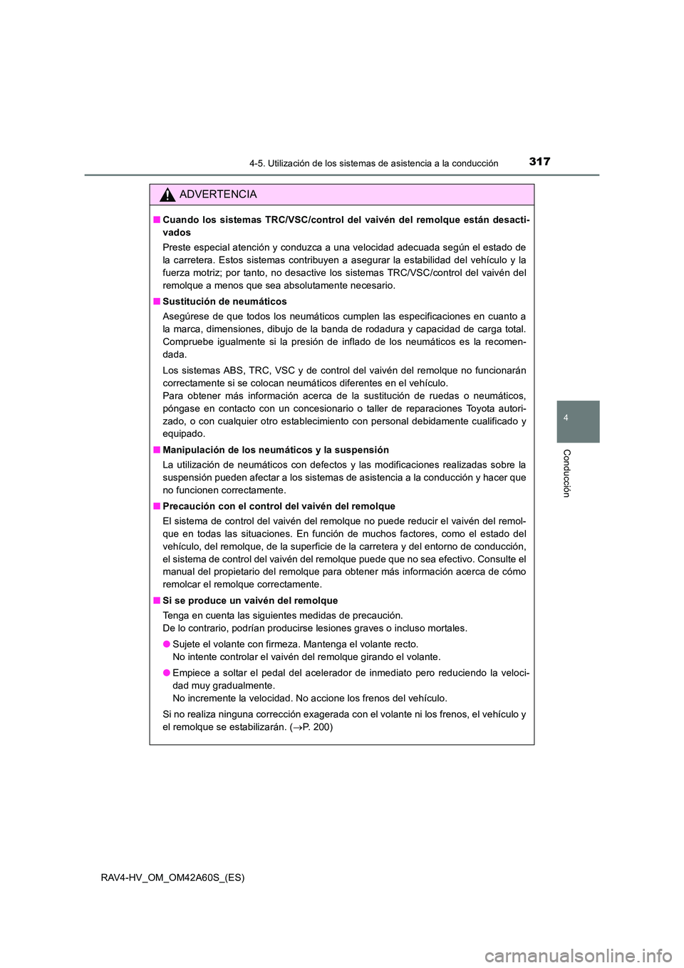 TOYOTA RAV4 HYBRID 2016  Manual del propietario (in Spanish) 3174-5. Utilización de los sistemas de asistencia a la conducción
4
Conducción
RAV4-HV_OM_OM42A60S_(ES)
ADVERTENCIA
■Cuando los sistemas TRC/VSC/control del vaivén del remolque están desacti-
v