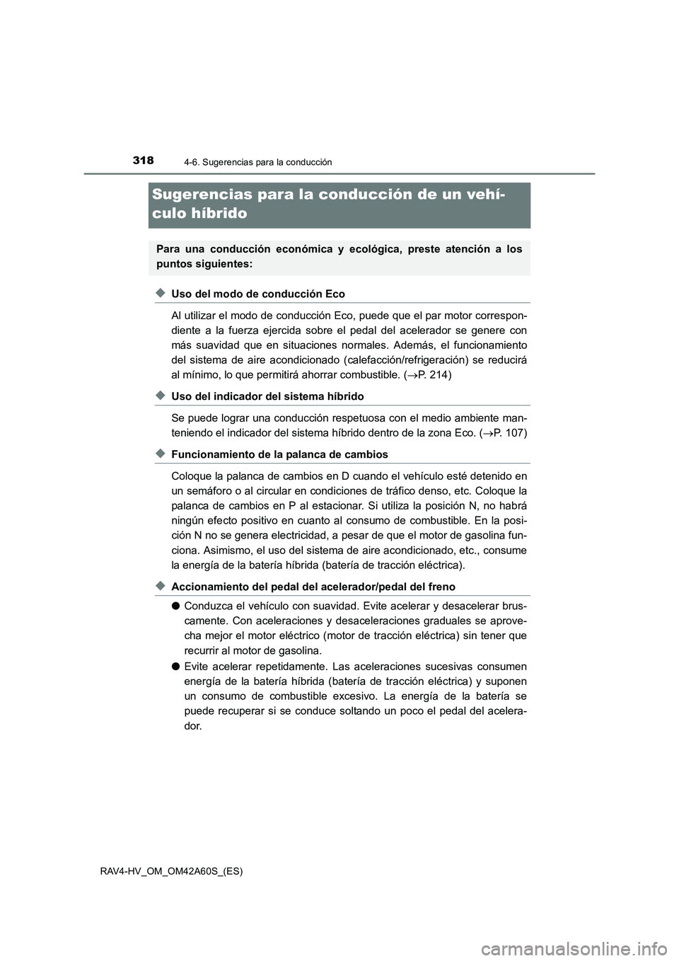 TOYOTA RAV4 HYBRID 2016  Manual del propietario (in Spanish) 3184-6. Sugerencias para la conducción
RAV4-HV_OM_OM42A60S_(ES)
Sugerencias para la conducción de un vehí-
culo híbrido
◆Uso del modo de conducción Eco
Al utilizar el modo de conducción Eco, p