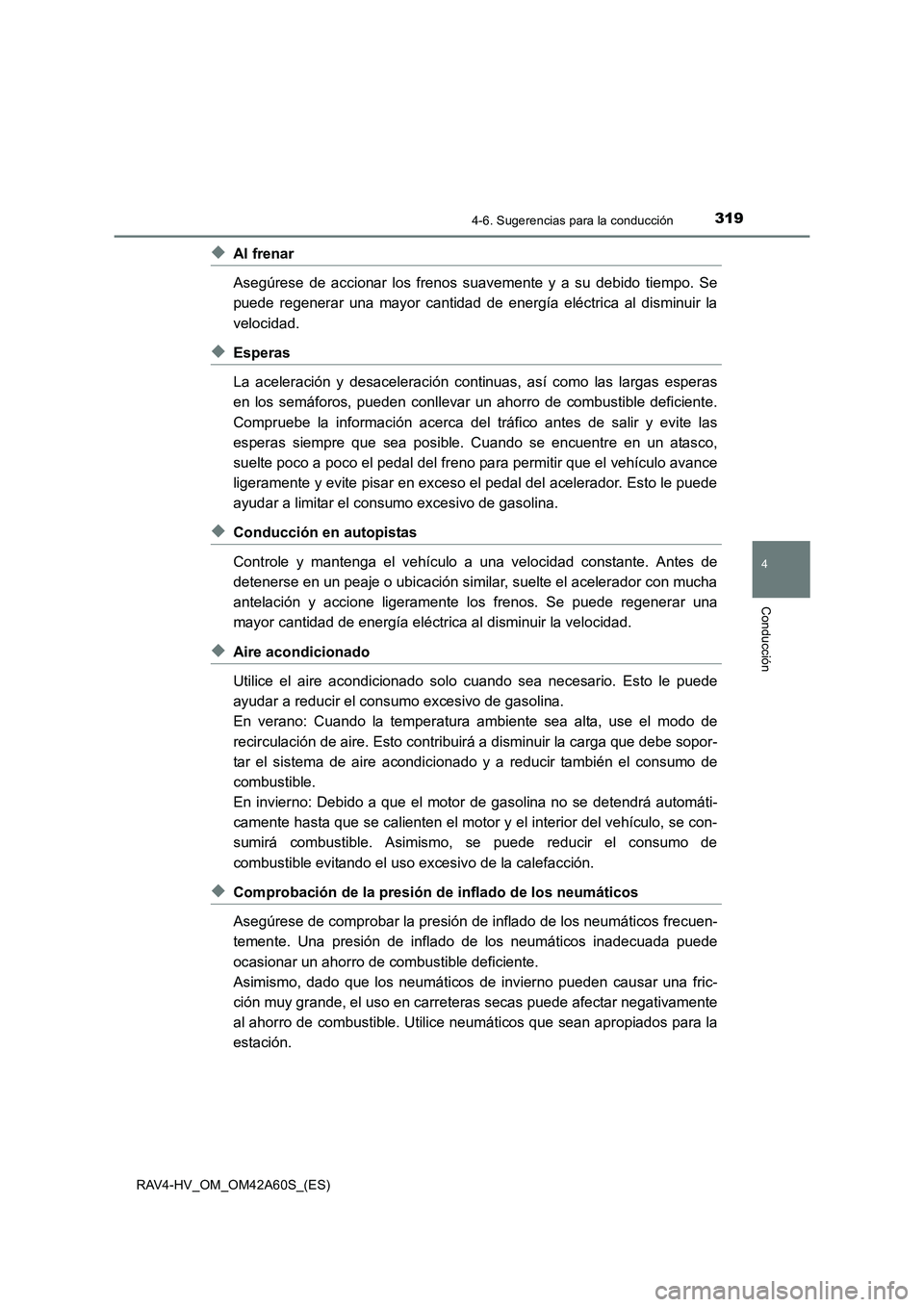 TOYOTA RAV4 HYBRID 2016  Manual del propietario (in Spanish) 3194-6. Sugerencias para la conducción
4
Conducción
RAV4-HV_OM_OM42A60S_(ES)
◆Al frenar
Asegúrese de accionar los frenos suavemente y a su debido tiempo. Se
puede regenerar una mayor cantidad de 