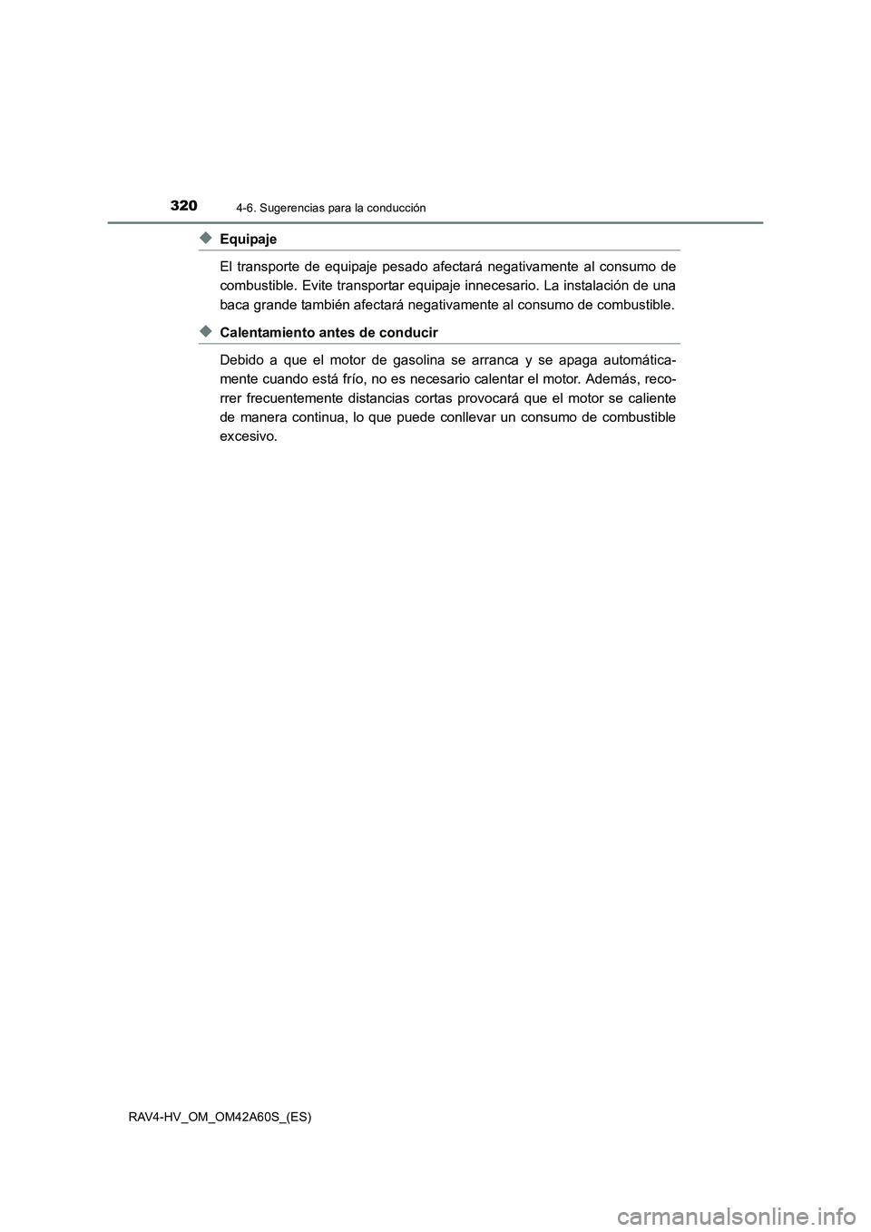 TOYOTA RAV4 HYBRID 2016  Manual del propietario (in Spanish) 3204-6. Sugerencias para la conducción
RAV4-HV_OM_OM42A60S_(ES)
◆Equipaje
El transporte de equipaje pesado afectará negativamente al consumo de
combustible. Evite transportar equipaje innecesario.