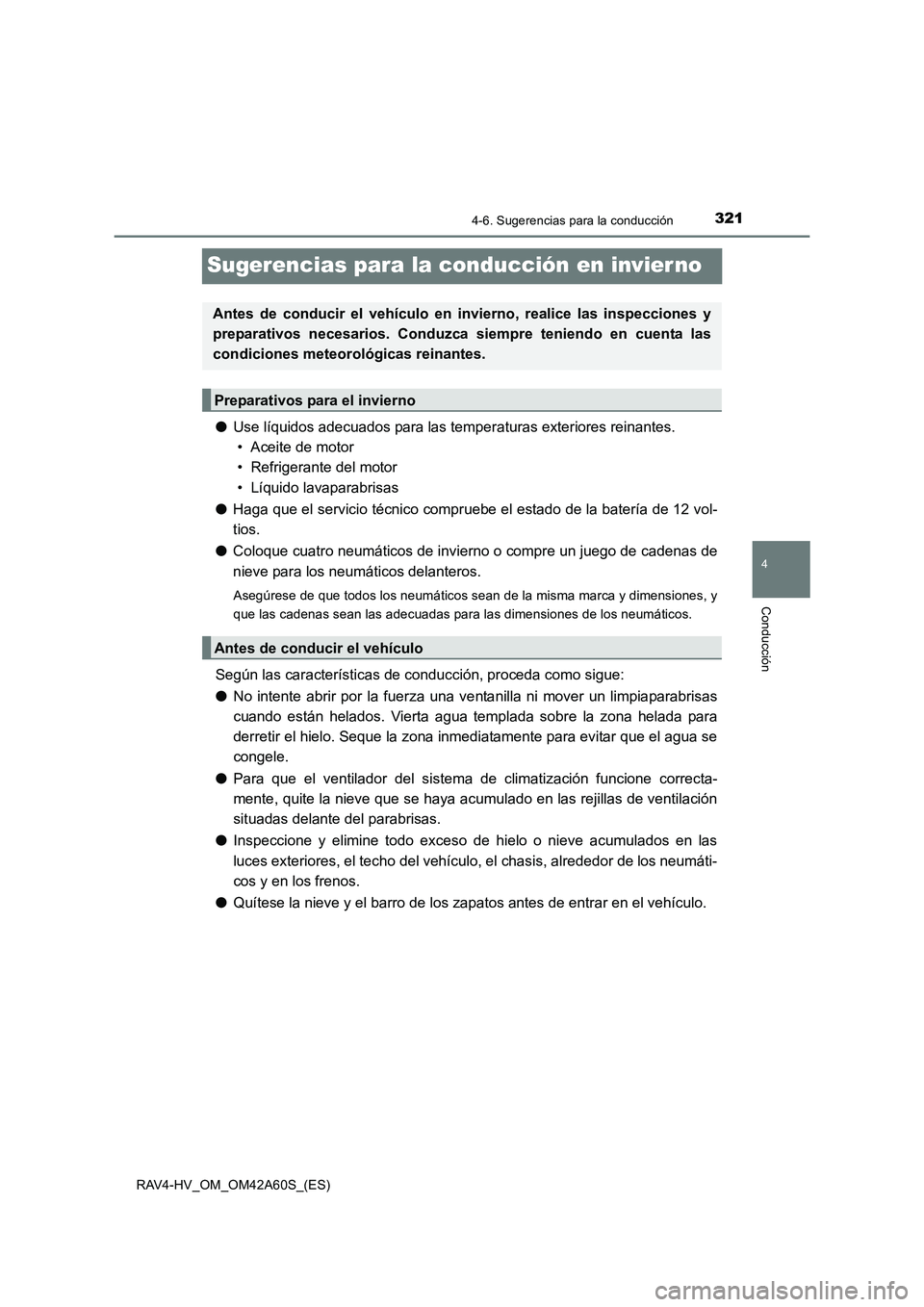 TOYOTA RAV4 HYBRID 2016  Manual del propietario (in Spanish) 321
4
4-6. Sugerencias para la conducción
Conducción
RAV4-HV_OM_OM42A60S_(ES)
Sugerencias para la conducción en invier no
●Use líquidos adecuados para las temperaturas exteriores reinantes. 
•