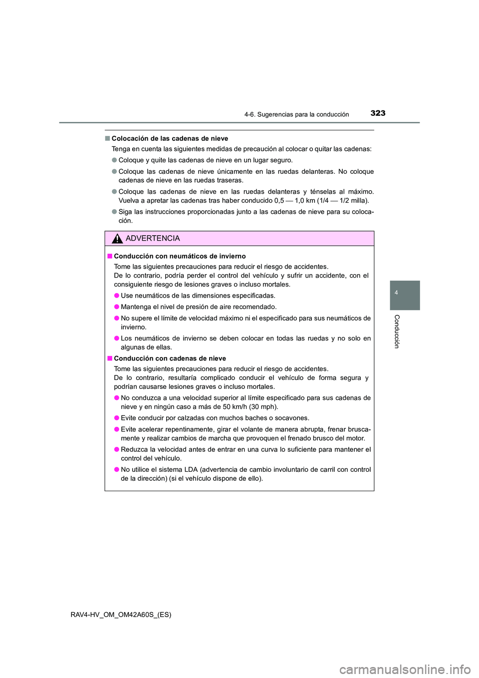 TOYOTA RAV4 HYBRID 2016  Manual del propietario (in Spanish) 3234-6. Sugerencias para la conducción
4
Conducción
RAV4-HV_OM_OM42A60S_(ES)
■Colocación de las cadenas de nieve
Tenga en cuenta las siguientes medidas de precaución al colocar o quitar las cade