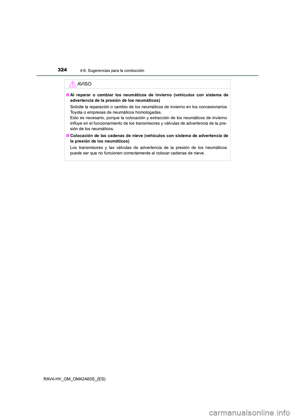 TOYOTA RAV4 HYBRID 2016  Manual del propietario (in Spanish) 3244-6. Sugerencias para la conducción
RAV4-HV_OM_OM42A60S_(ES)
AV I S O
■Al reparar o cambiar los neumáticos de invierno (vehículos con sistema de
advertencia de la presión de los neumáticos)
