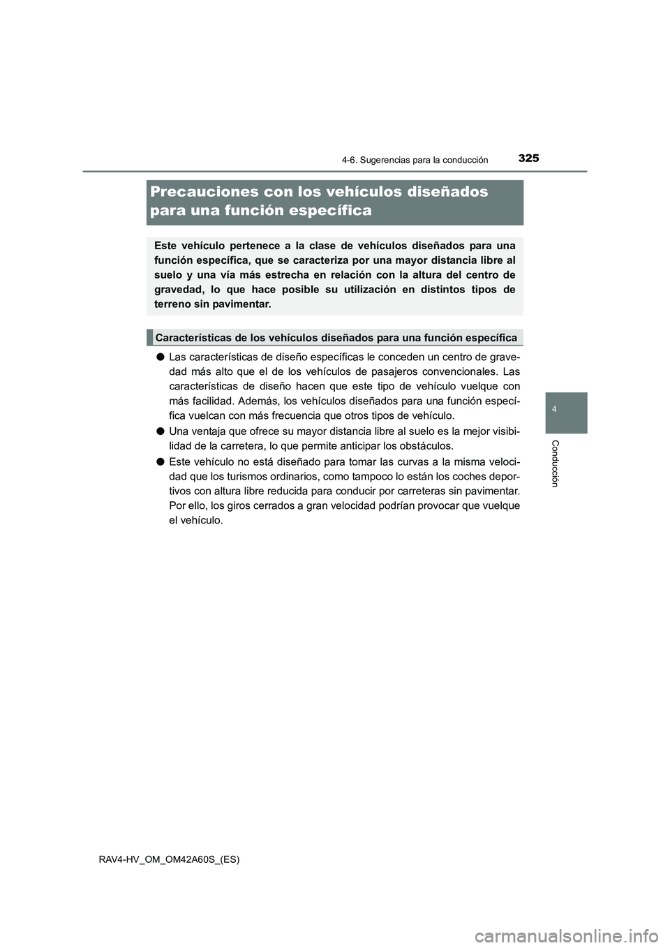 TOYOTA RAV4 HYBRID 2016  Manual del propietario (in Spanish) 325
4
4-6. Sugerencias para la conducción
Conducción
RAV4-HV_OM_OM42A60S_(ES)
Precauciones con los vehículos diseñados 
para una función específica
●Las características de diseño específica