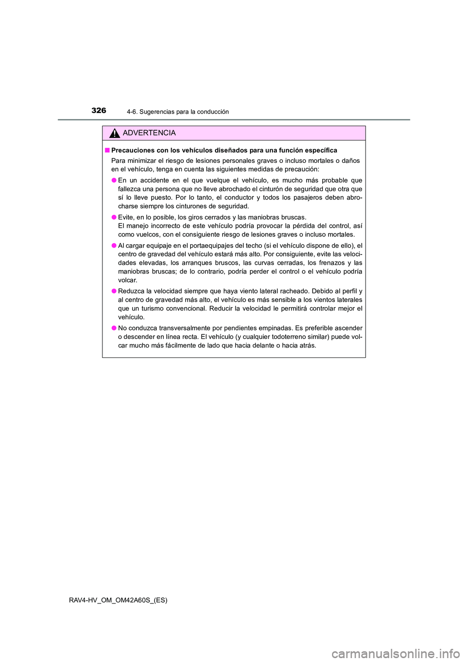 TOYOTA RAV4 HYBRID 2016  Manual del propietario (in Spanish) 3264-6. Sugerencias para la conducción
RAV4-HV_OM_OM42A60S_(ES)
ADVERTENCIA
■Precauciones con los vehículos diseñados para una función específica
Para minimizar el riesgo de lesiones personales