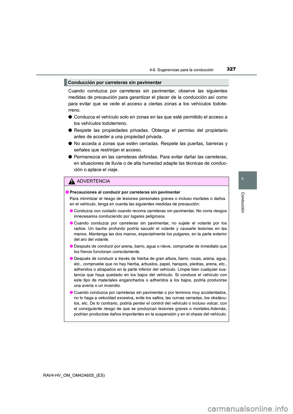 TOYOTA RAV4 HYBRID 2016  Manual del propietario (in Spanish) 3274-6. Sugerencias para la conducción
4
Conducción
RAV4-HV_OM_OM42A60S_(ES)
Cuando conduzca por carreteras sin pavimentar, observe las siguientes
medidas de precaución para garantizar el placer de