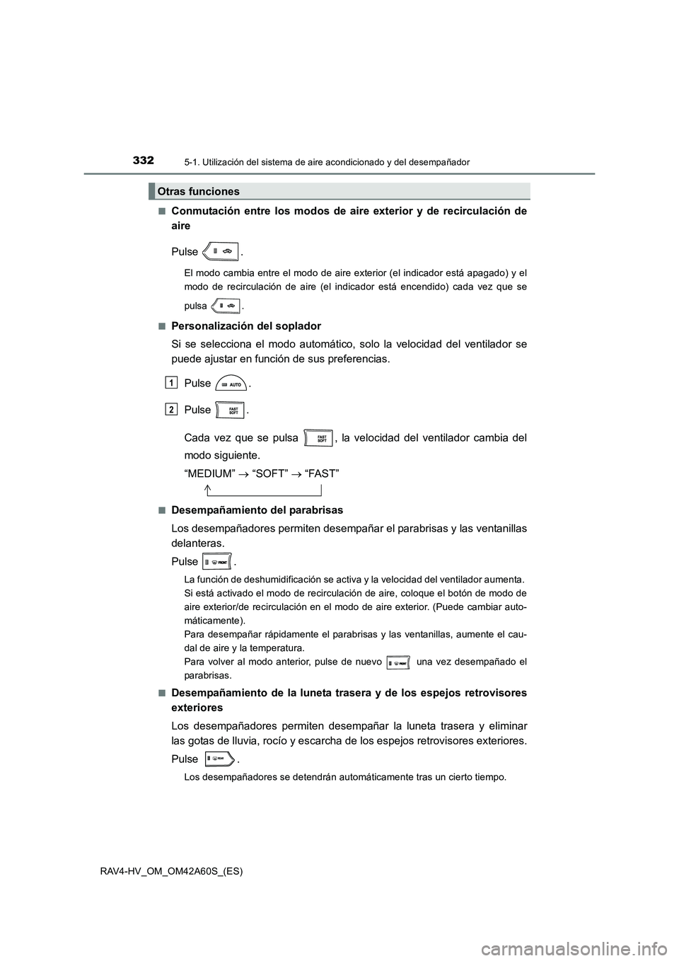 TOYOTA RAV4 HYBRID 2016  Manual del propietario (in Spanish) 3325-1. Utilización del sistema de aire acondicionado y del desempañador
RAV4-HV_OM_OM42A60S_(ES)■
Conmutación entre los modos de aire exterior y de recirculación de
aire
Pulse .
El modo cambia 
